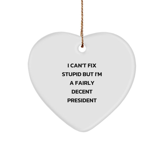 Funny President Heart Ornament Gifts from Friends - I Can't Fix Stupid But I'm A Fairly Decent President - Image 1