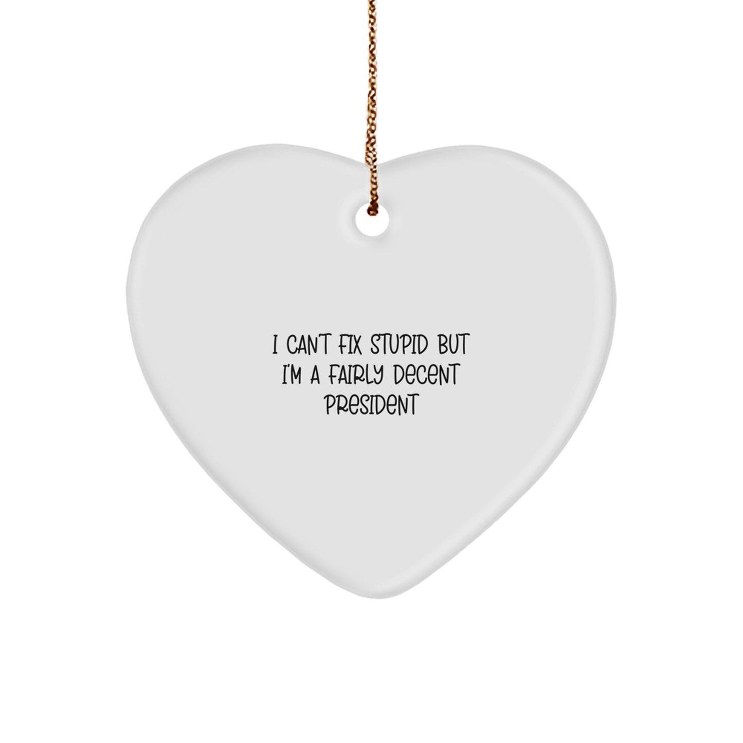 Funny President Heart Ornament Gifts for Men - I Can't Fix Stupid But I'm A Fairly Decent President Christmas Unique Gift Ideas - Image 1