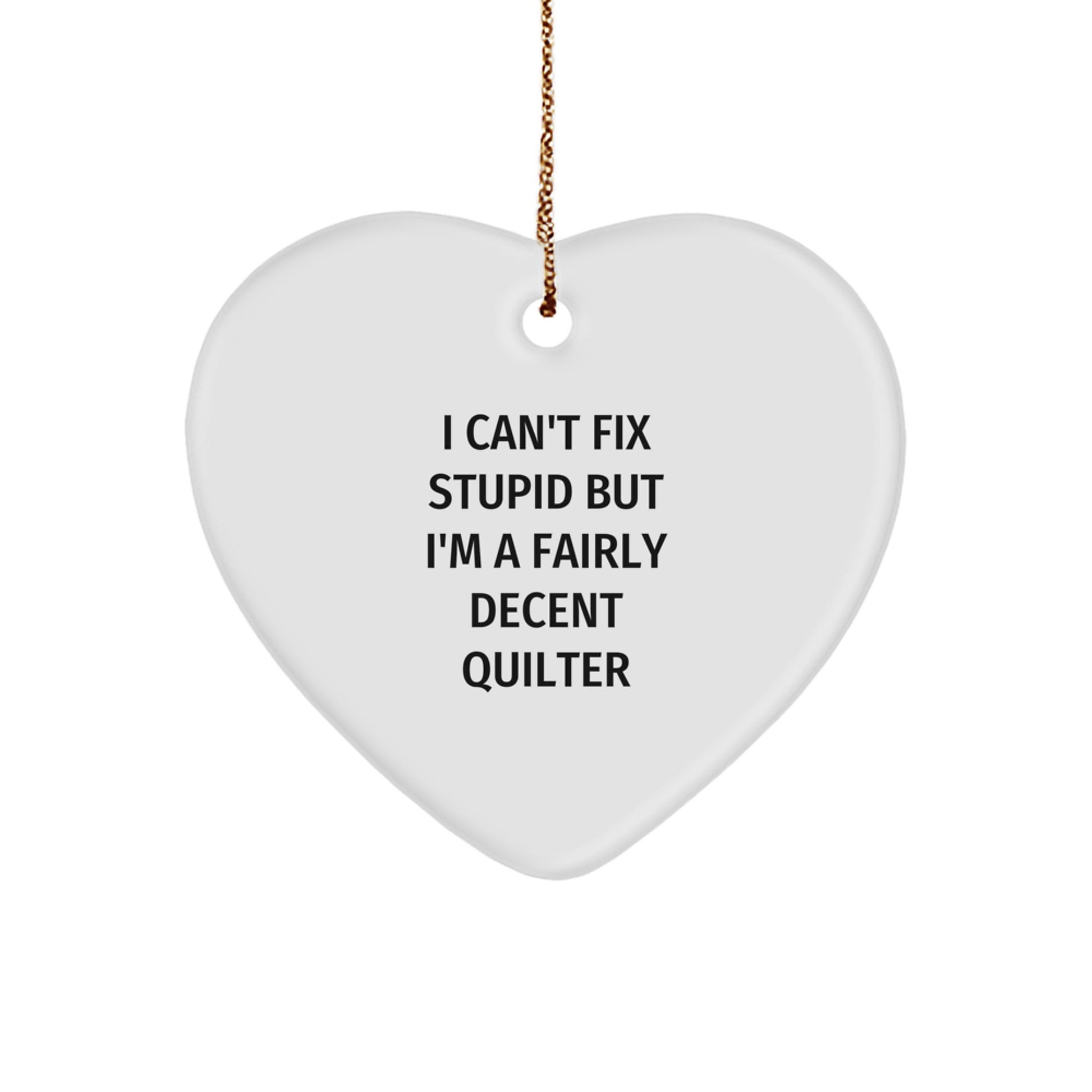 Quilter Gifts for Women - Funny Heart Ornament from 'I Can't Fix Stupid But I'm A Fairly Decent Quilter' - Unique Christmas Ideas for Quilter Friends - Heart Shaped MDF with High-Gloss Finish - Image 1
