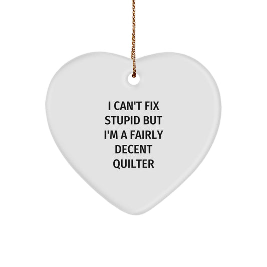 Quilter Gifts for Women - Funny Heart Ornament from 'I Can't Fix Stupid But I'm A Fairly Decent Quilter' - Unique Christmas Ideas for Quilter Friends - Heart Shaped MDF with High-Gloss Finish - Image 1