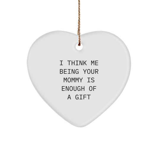 Funny Mommy Gifts from Mom - Heart Ornament I Think Me Being Your Mommy Is Enough Of A Gift, Unique Christmas Unique Gifts for Mommy, Heart Ornament Mommy Gift - Image 1