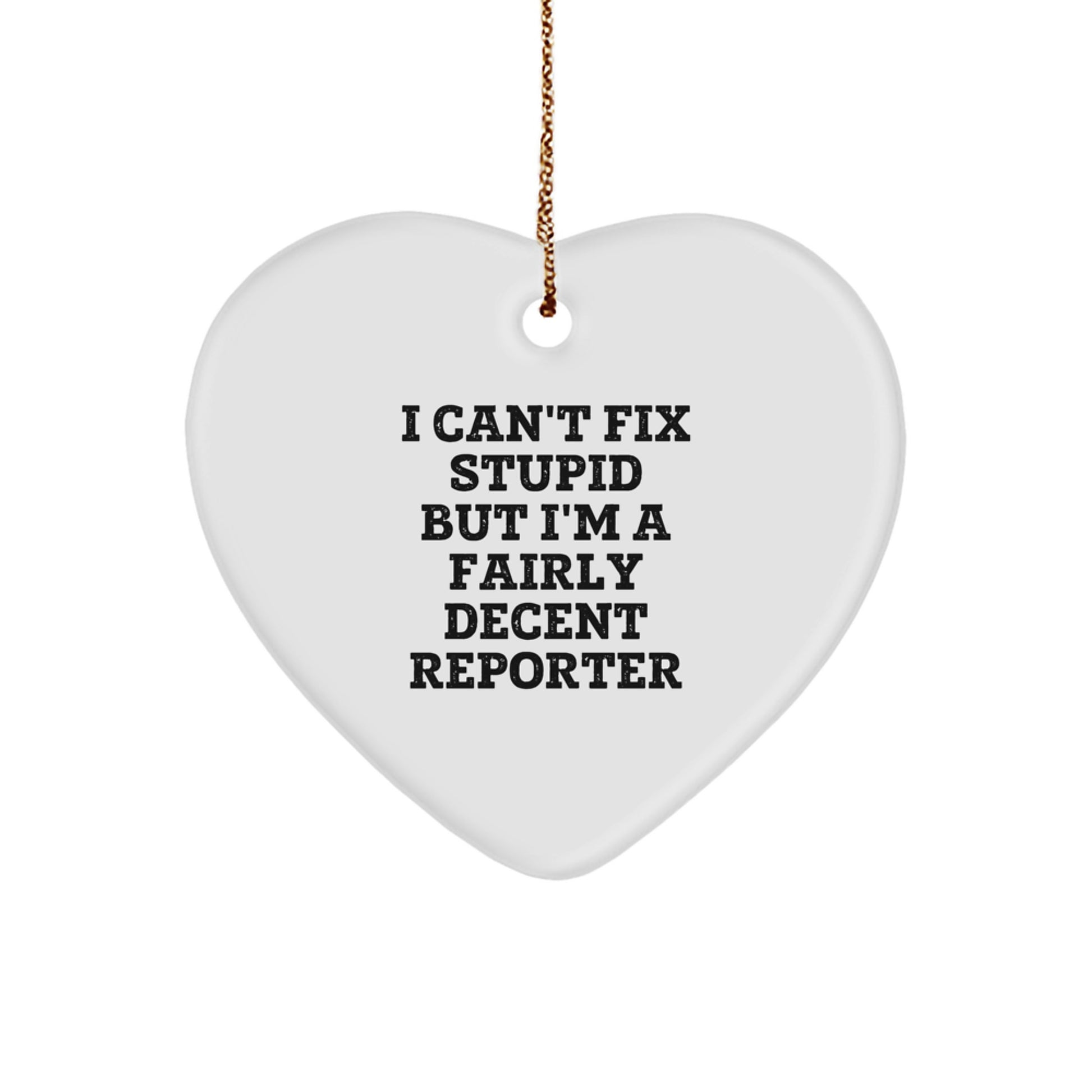 Reporter Heart Ornament, Funny Quote, 'I Can't Fix Stupid But I'm A Fairly Decent Reporter', Gifts from Friends for Reporter, Heart-Shaped Ornament for Christmas - Image 1
