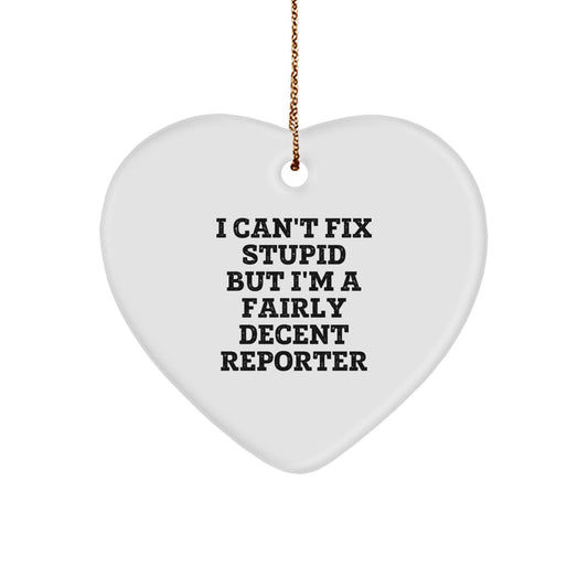 Reporter Heart Ornament, Funny Quote, 'I Can't Fix Stupid But I'm A Fairly Decent Reporter', Gifts from Friends for Reporter, Heart-Shaped Ornament for Christmas - Image 1