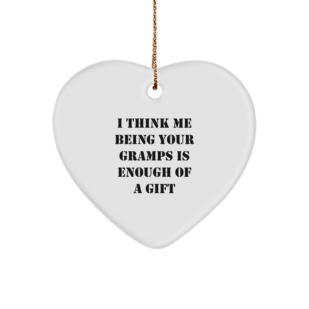 Funny Gramps Gifts, Heart Ornament with 'I Think Me Being Your Gramps Is Enough Of A Gift' Quote, Gifts from Family, for Grandpa - Image 1
