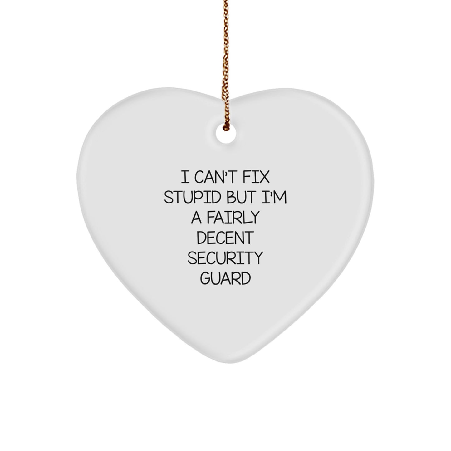 Funny Security Guard Gifts from Men to Best Friends at Christmas Unique - 'I Can't Fix Stupid But I'm A Fairly Decent Security Guard' Heart Ornament - Image 1