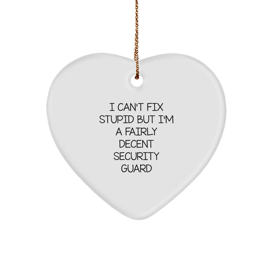 Funny Security Guard Gifts from Men to Best Friends at Christmas Unique - 'I Can't Fix Stupid But I'm A Fairly Decent Security Guard' Heart Ornament - Image 1