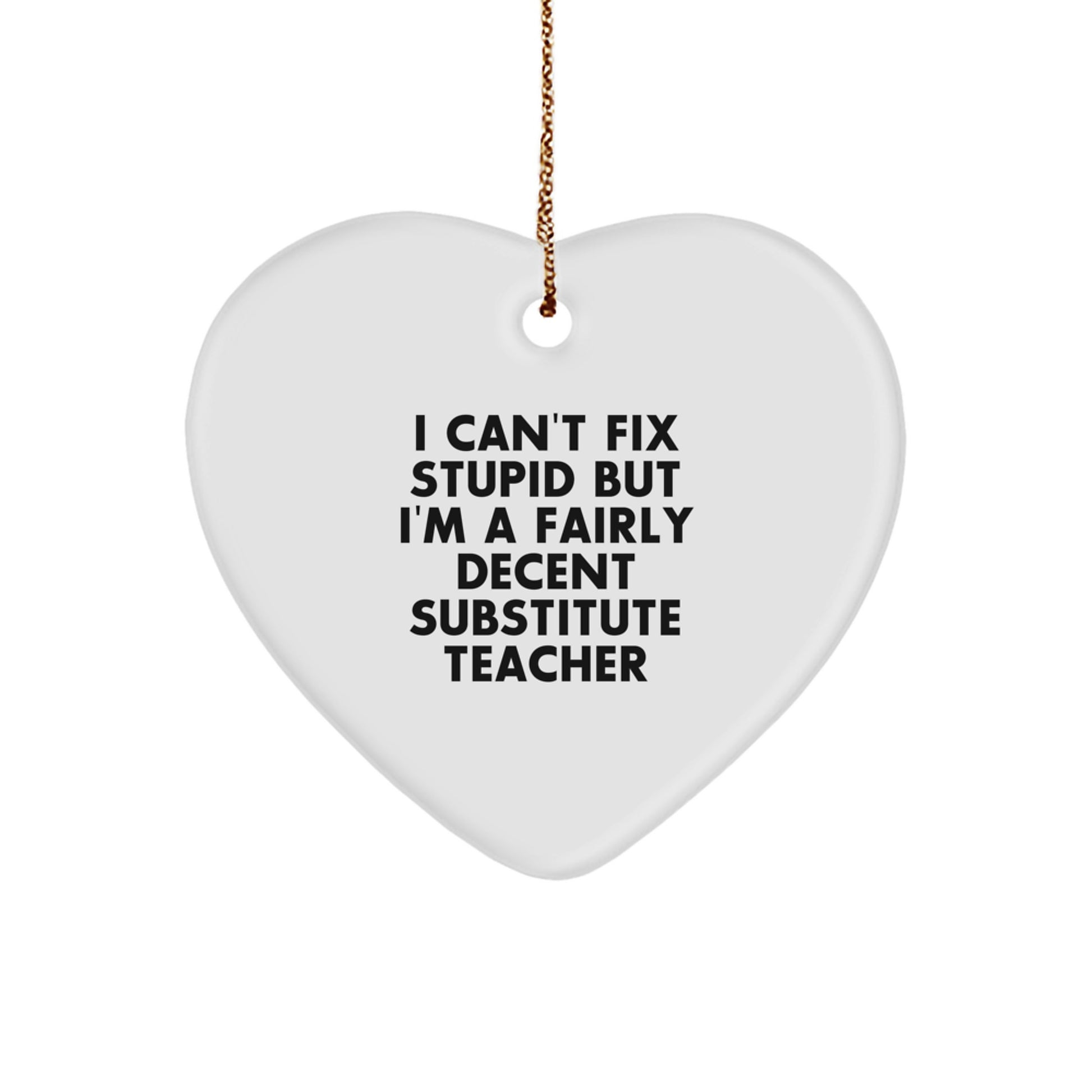 Funny Substitute Teacher Gifts from Men to Friends - 'I Can't Fix Stupid' Heart Ornament for Christmas - Image 1