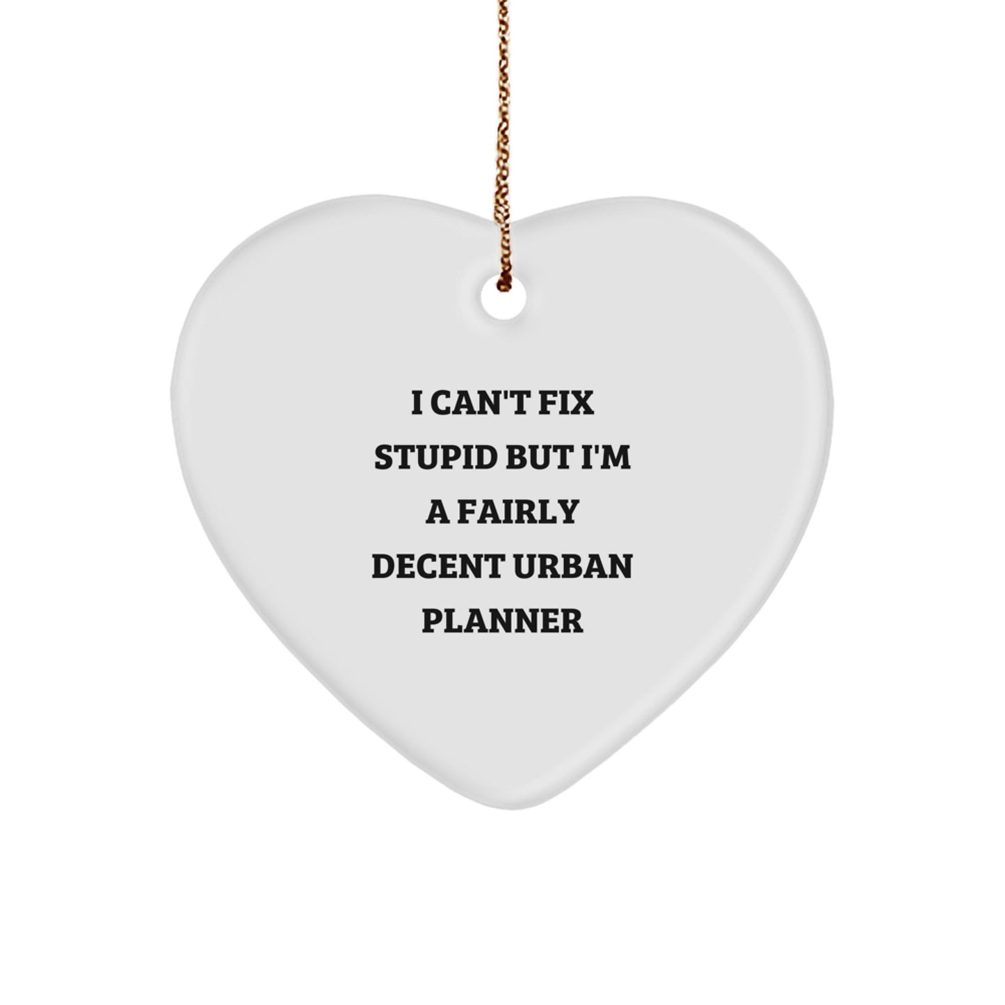 Funny Urban Planner Gifts from Men to Friends, Christmas Unique Gifts for Urban Planner Enthusiasts, Heart Ornament with I Can't Fix Stupid But I'm A Fairly Decent Urban Planner Quote - Image 1