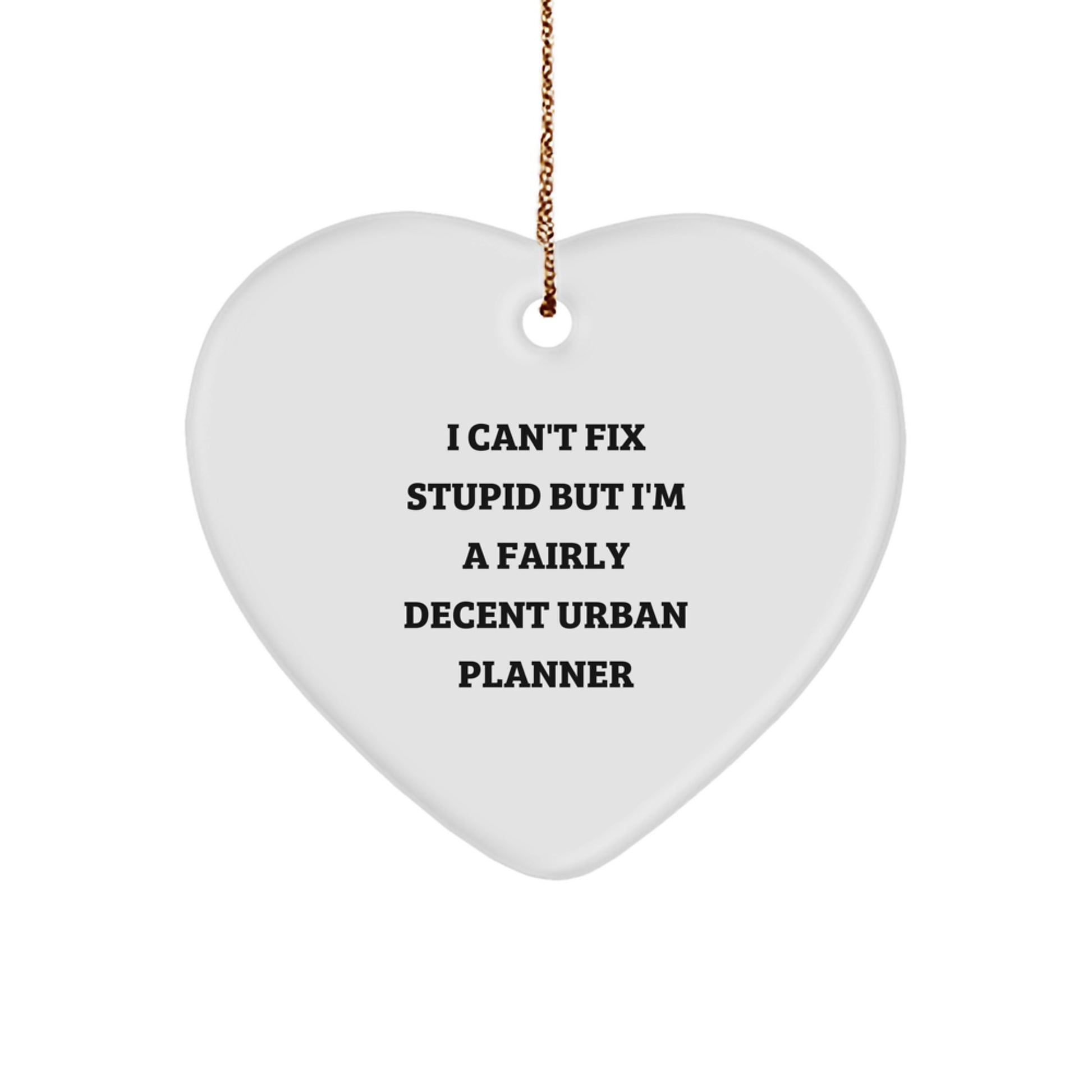 Funny Urban Planner Gifts from Men to Friends, Christmas Unique Gifts for Urban Planner Enthusiasts, Heart Ornament with I Can't Fix Stupid But I'm A Fairly Decent Urban Planner Quote - Image 1