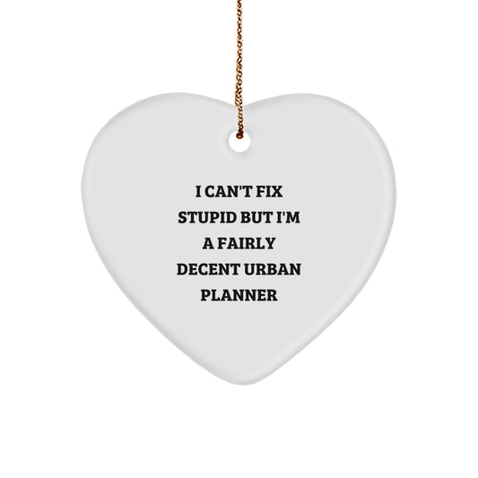 Funny Urban Planner Gifts from Men to Friends, Christmas Unique Gifts for Urban Planner Enthusiasts, Heart Ornament with I Can't Fix Stupid But I'm A Fairly Decent Urban Planner Quote - Image 1