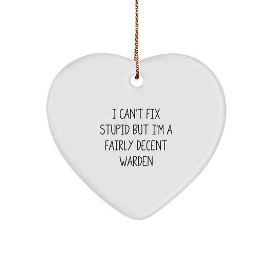 Funny Warden Gifts from Men, Women, Friends, Coworkers, Family - I Can't Fix Stupid But I'm A Fairly Decent Warden Heart Ornament for Christmas Unique Gifts - Image 1