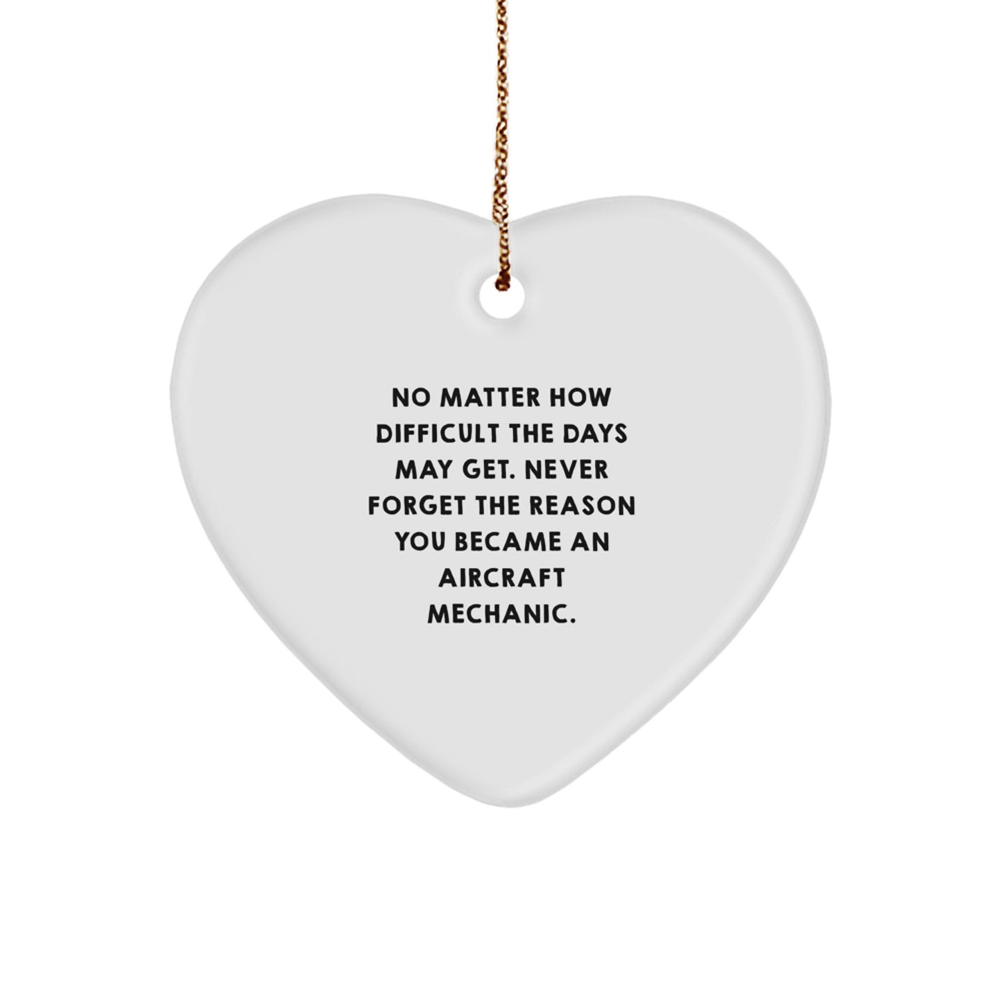 Inspirational Heart Ornament for Aircraft Mechanic Men Gifts from Friends - No Matter How Difficult The Days May Get. Never Forget The Reason You Became An Aircraft Mechanic. Christmas Unique Gifts - Image 1