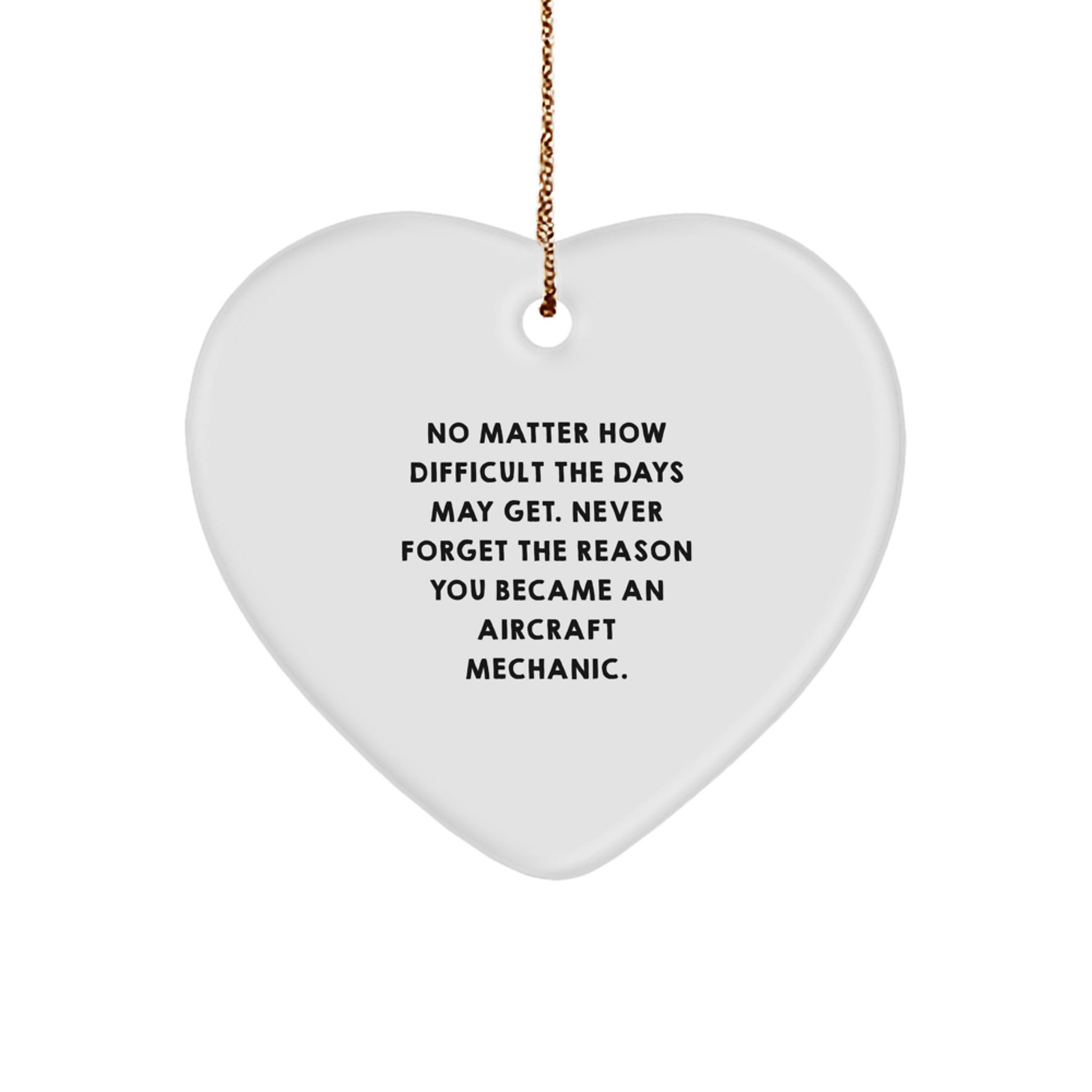 Inspirational Heart Ornament for Aircraft Mechanic Men Gifts from Friends - No Matter How Difficult The Days May Get. Never Forget The Reason You Became An Aircraft Mechanic. Christmas Unique Gifts - Image 1