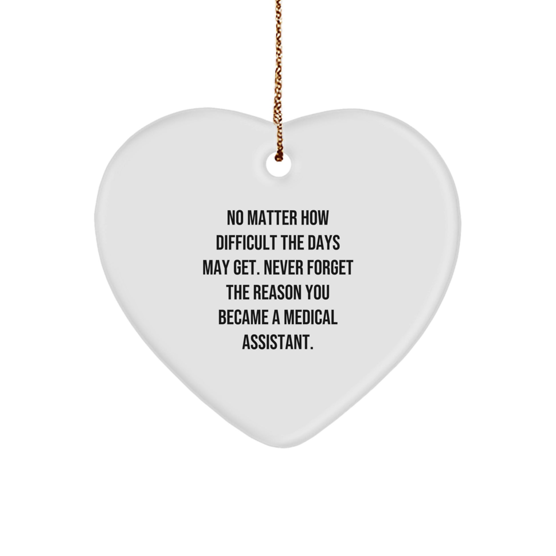 Medical Assistant Inspirational Gifts from Friends for Christmas Heart Ornament with Funny Quote - 'No Matter How Difficult The Days May Get. Never Forget The Reason You Became A Medical Assistant.' - Image 1