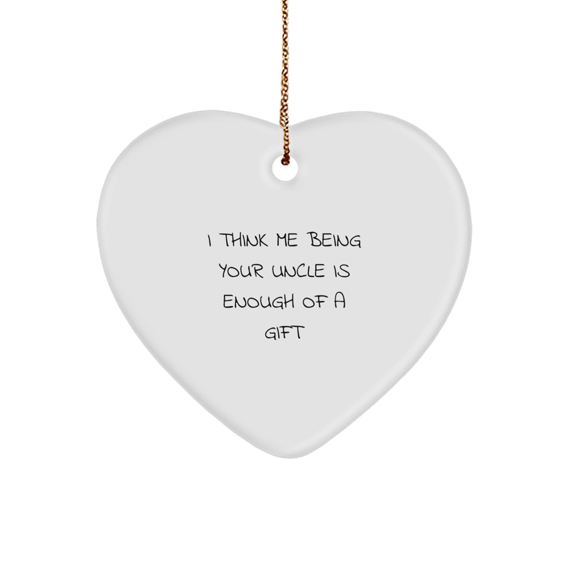 Funny 'I Think Me Being Your Uncle Is Enough Of A Gift' Heart Ornament Gifts from Men for Uncle - Image 1