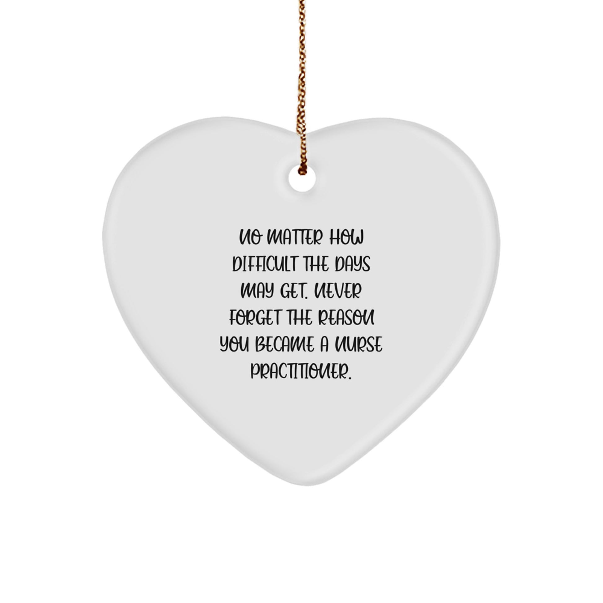 Funny Nurse Practitioner Christmas Heart Ornament Gifts from Men to Family, Gifts for Nurse Practitioner - 'Never Forget The Reason You Became A Nurse Practitioner' - Image 1