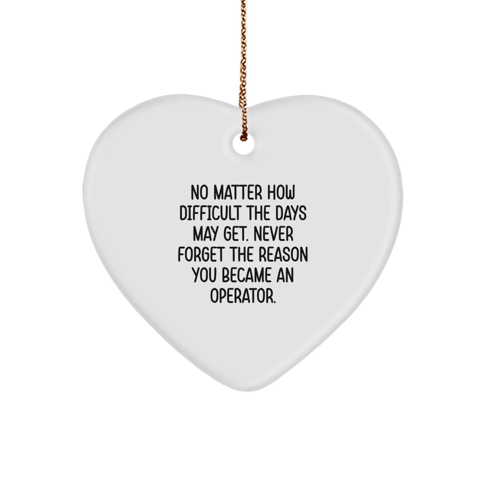 Funny Operator Gifts from Men to Friends - Heart Ornament, No Matter How Difficult The Days May Get Quote, Christmas Unique Gifts for Operator - Image 1