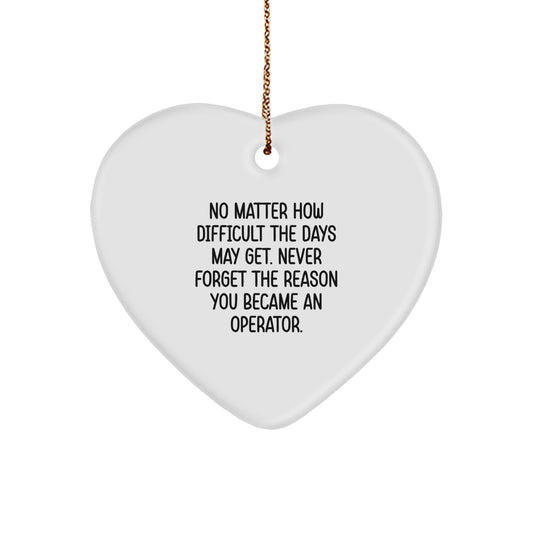 Funny Operator Gifts from Men to Friends - Heart Ornament, No Matter How Difficult The Days May Get Quote, Christmas Unique Gifts for Operator - Image 1