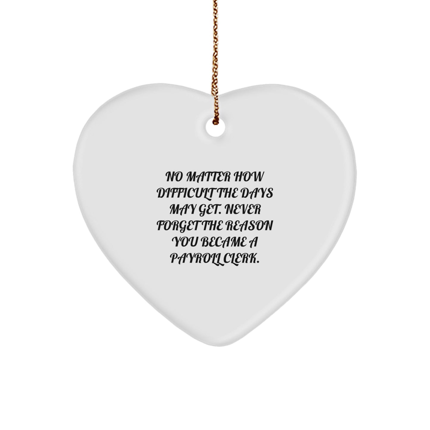 Funny Payroll Clerk Gifts from Men for Christmas Unique Heart Ornament, Never Forget the Reason You Became a Payroll Clerk - Image 1