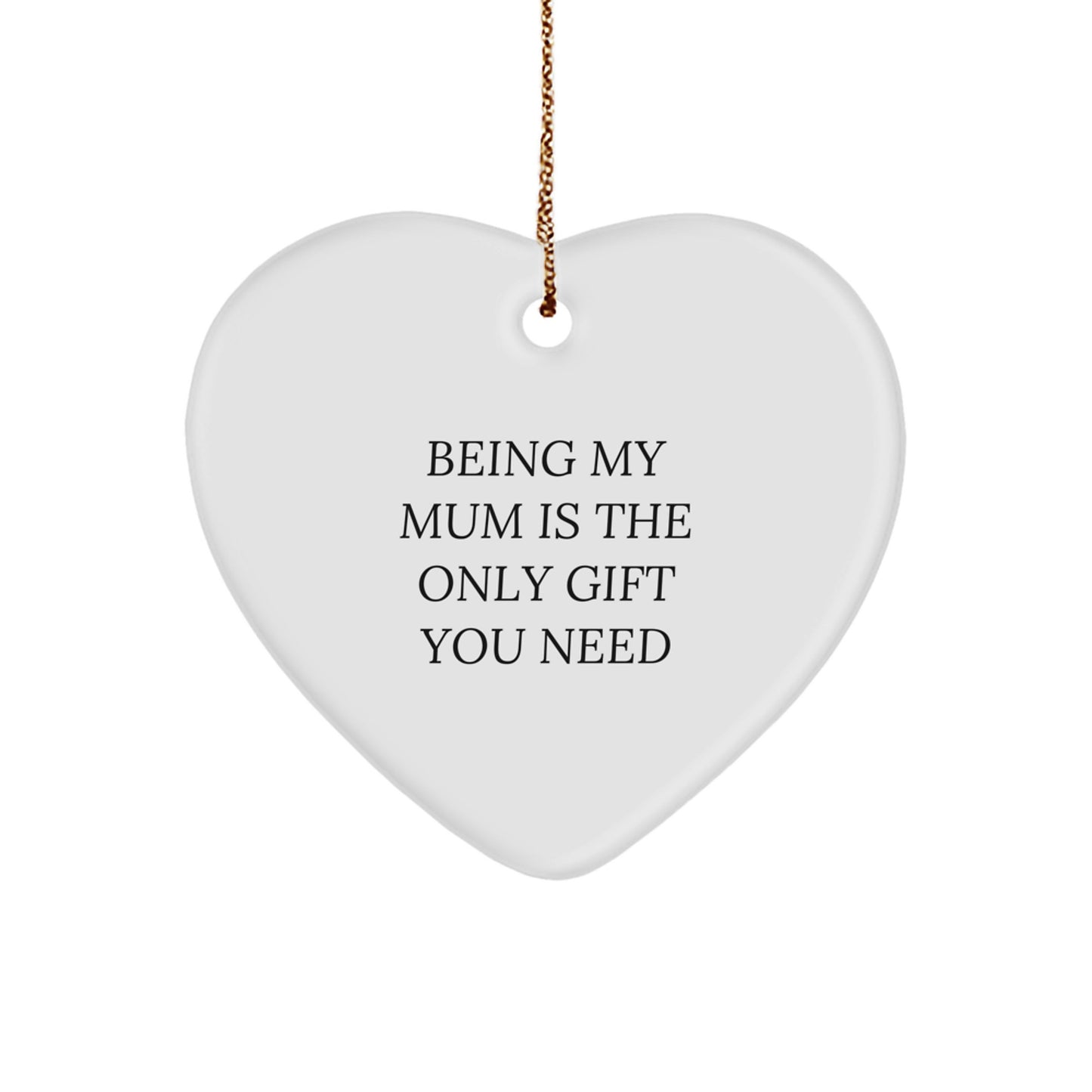 Funny Mum Christmas Unique Gift Ideas - Heart Ornament Being My Mum Is The Only Gift You Need, Gifts from Family to Mum, Mum Heartfelt Christmas Decorations - Image 1