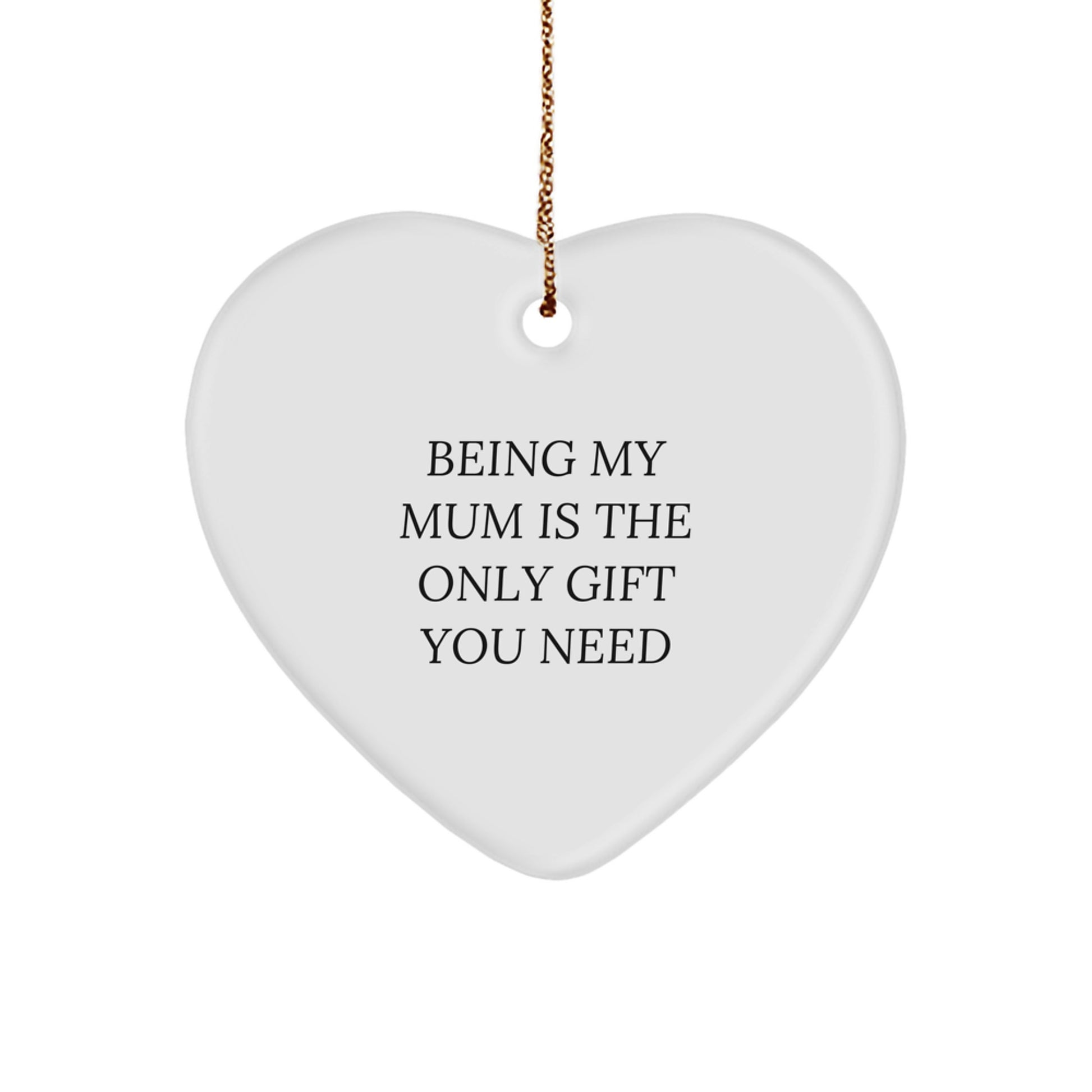 Funny Mum Christmas Unique Gift Ideas - Heart Ornament Being My Mum Is The Only Gift You Need, Gifts from Family to Mum, Mum Heartfelt Christmas Decorations - Image 1
