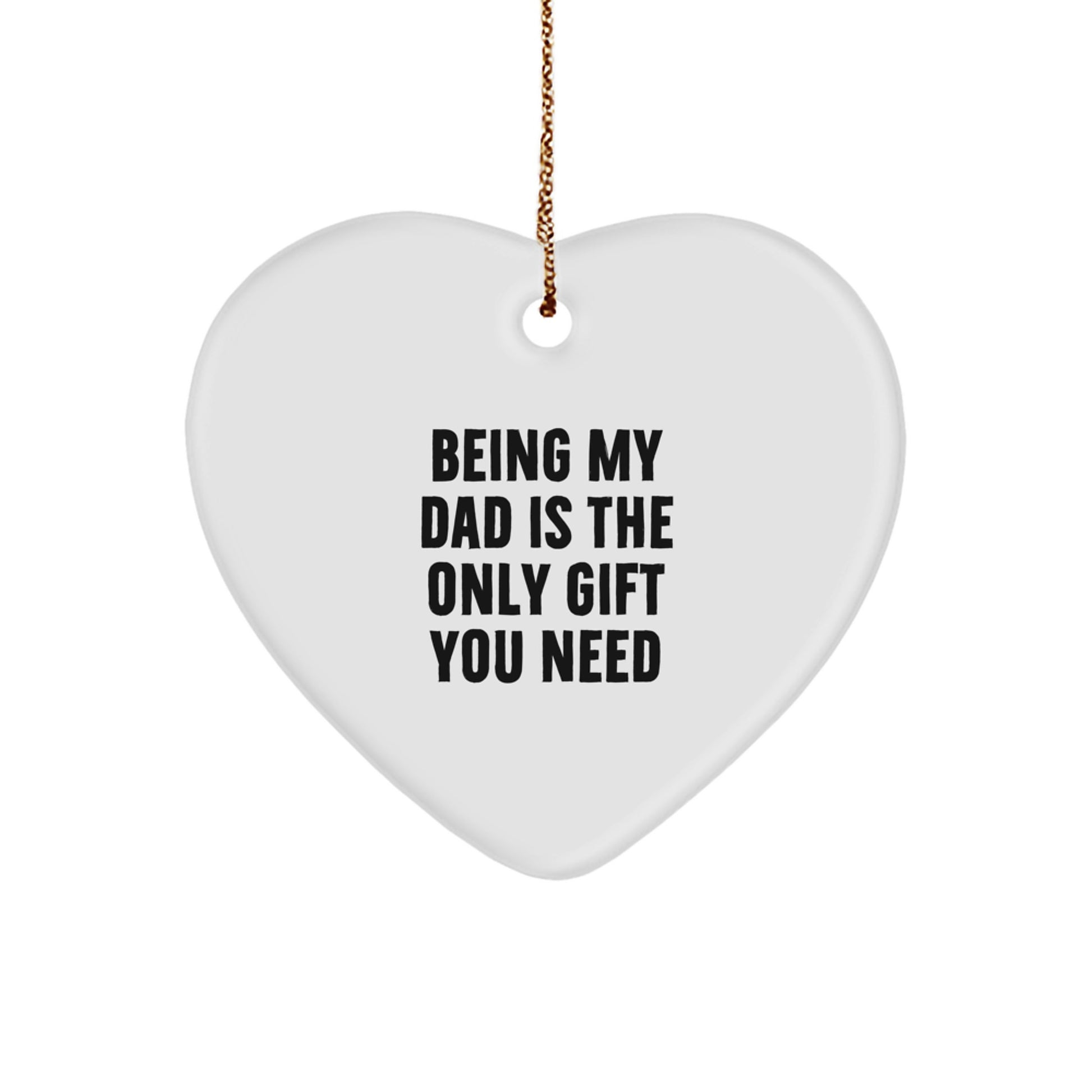 Funny Dad Heart Ornament Gifts from Family, Being My Dad Is The Only Gift You Need - Unique Christmas Unique Gifts for Dad, Heart Shaped Ornament for Dad - Image 1