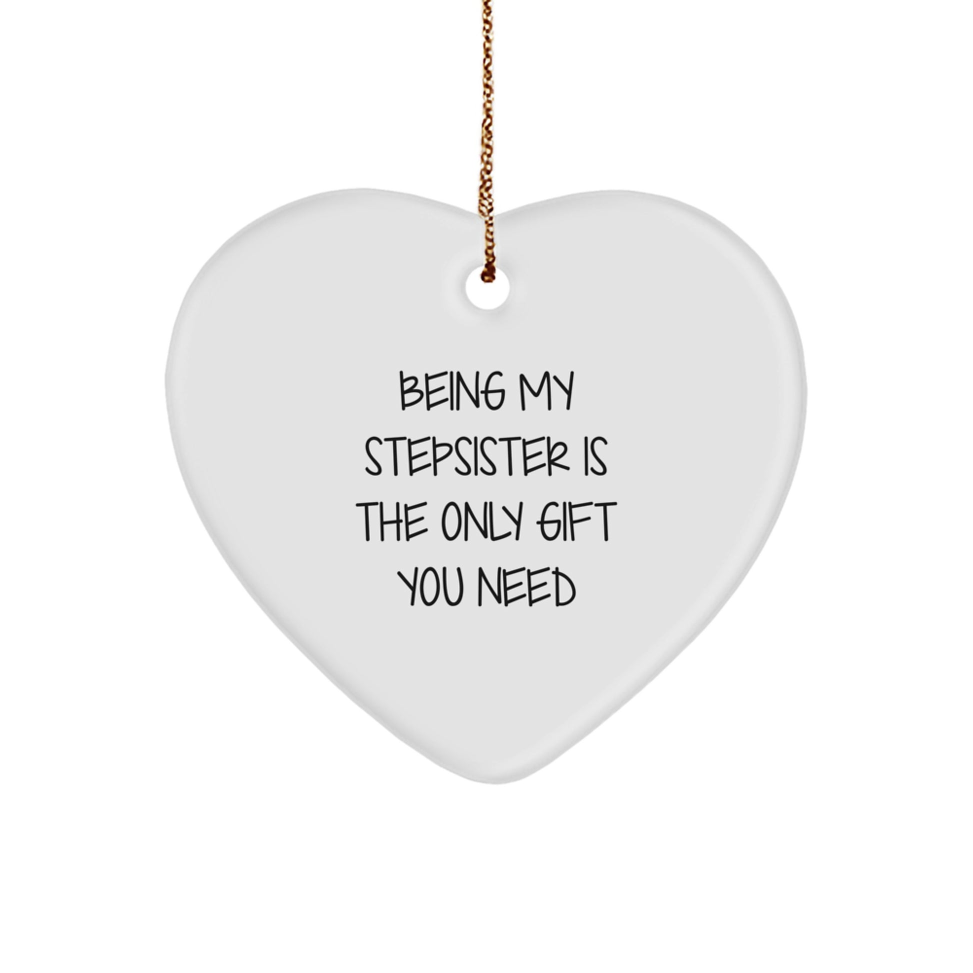 Funny Stepsister Gifts from Men to Heart Ornament Unique Christmas Memorable Presents - Being My Stepsister Is The Only Gift You Need - Image 1