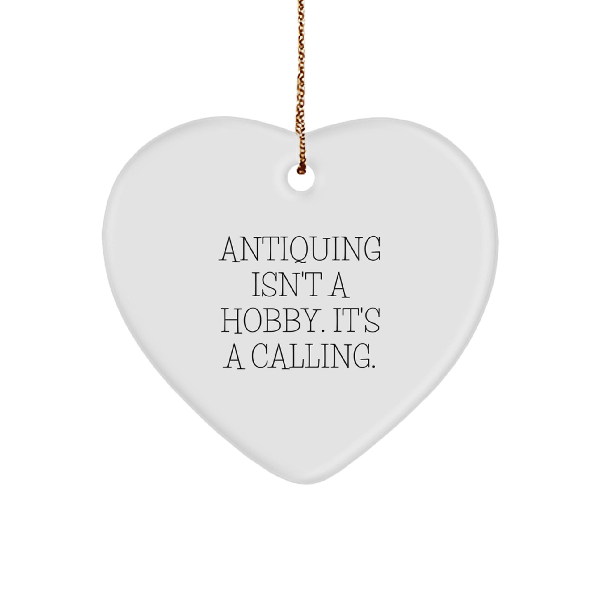 Antiquing Gifts for Her, Antiquing Isn't A Hobby. It's A Calling., Heart Ornament, Handmade for Christmas - Image 1
