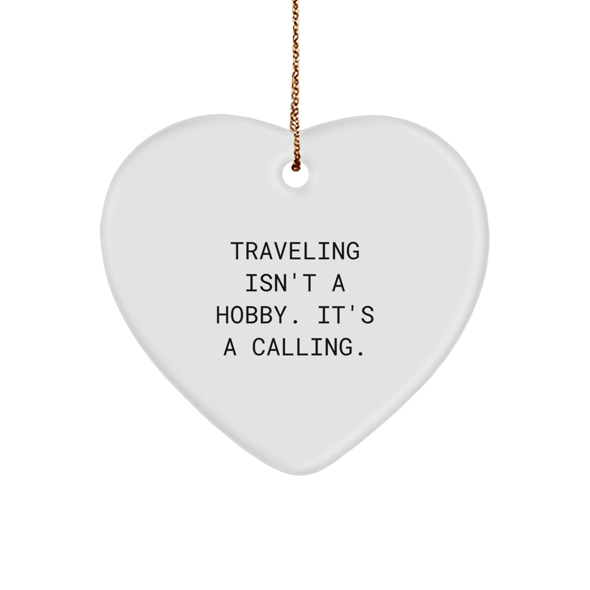 Traveling Gifts for Friends from Men - Heart Ornament, Inspirational Quote: 'Traveling Isn't A Hobby. It's A Calling.' - Image 1