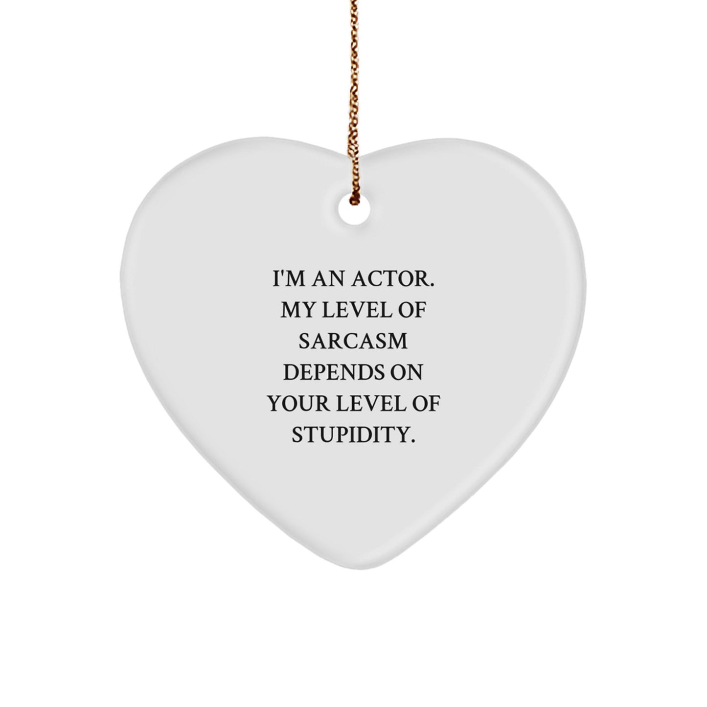 Funny Actor Heart Ornament, Gifts from Men for Actor Friends, 'I'm An Actor. My Level Of Sarcasm Depends On Your Level Of Stupidity.' - Image 1