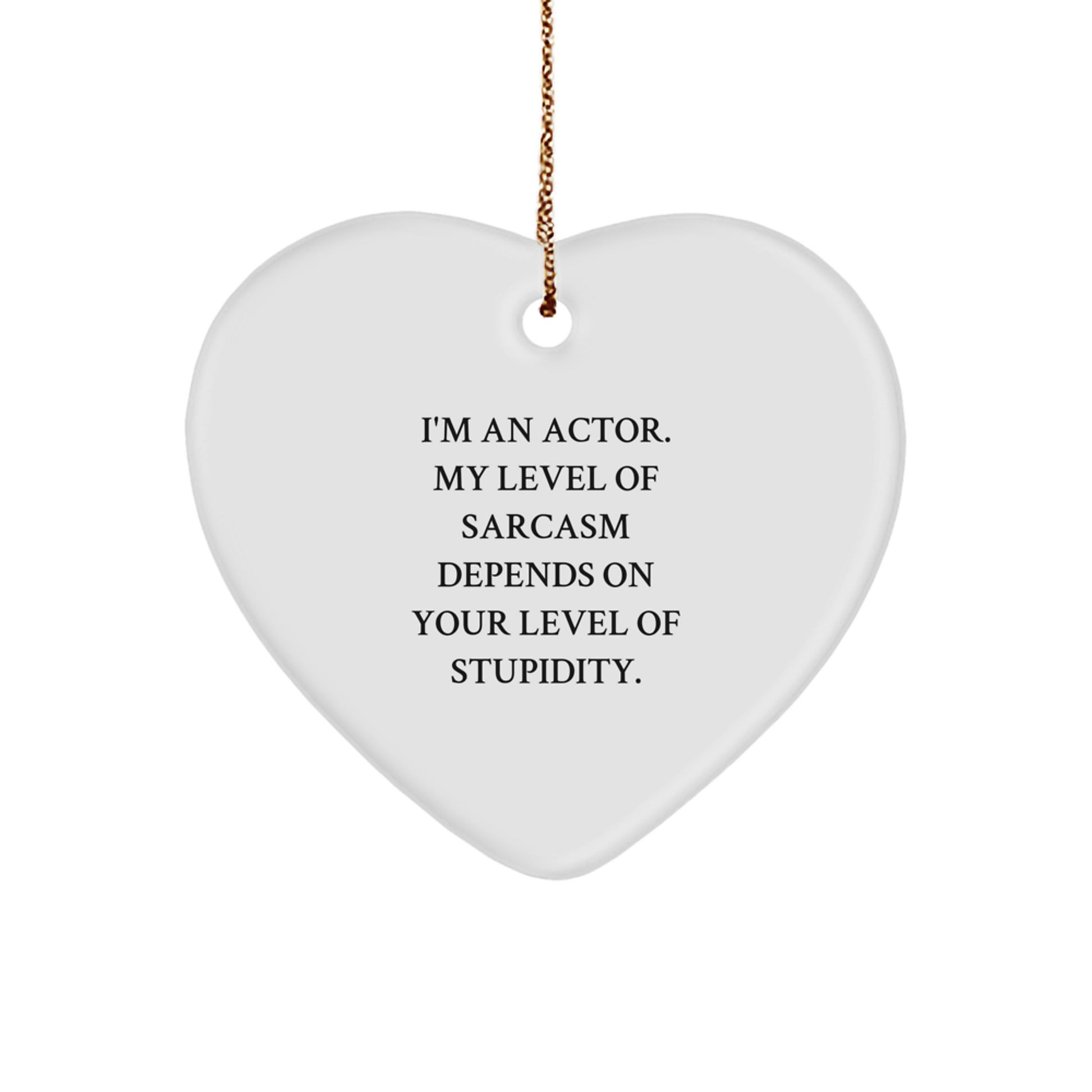 Funny Actor Heart Ornament, Gifts from Men for Actor Friends, 'I'm An Actor. My Level Of Sarcasm Depends On Your Level Of Stupidity.' - Image 1