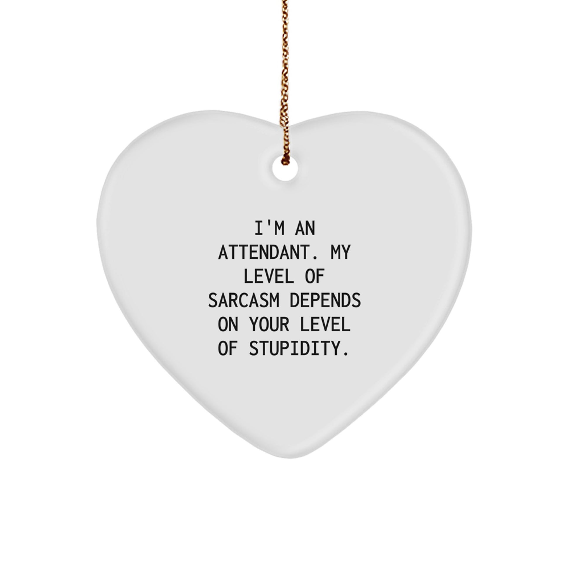 Attendant's Sassy Gift, Funny Heart Ornament, 'I'm An Attendant. My Level Of Sarcasm Depends On Your Level Of Stupidity.' - Gifts from Friends to Attendant at Christmas - Image 1
