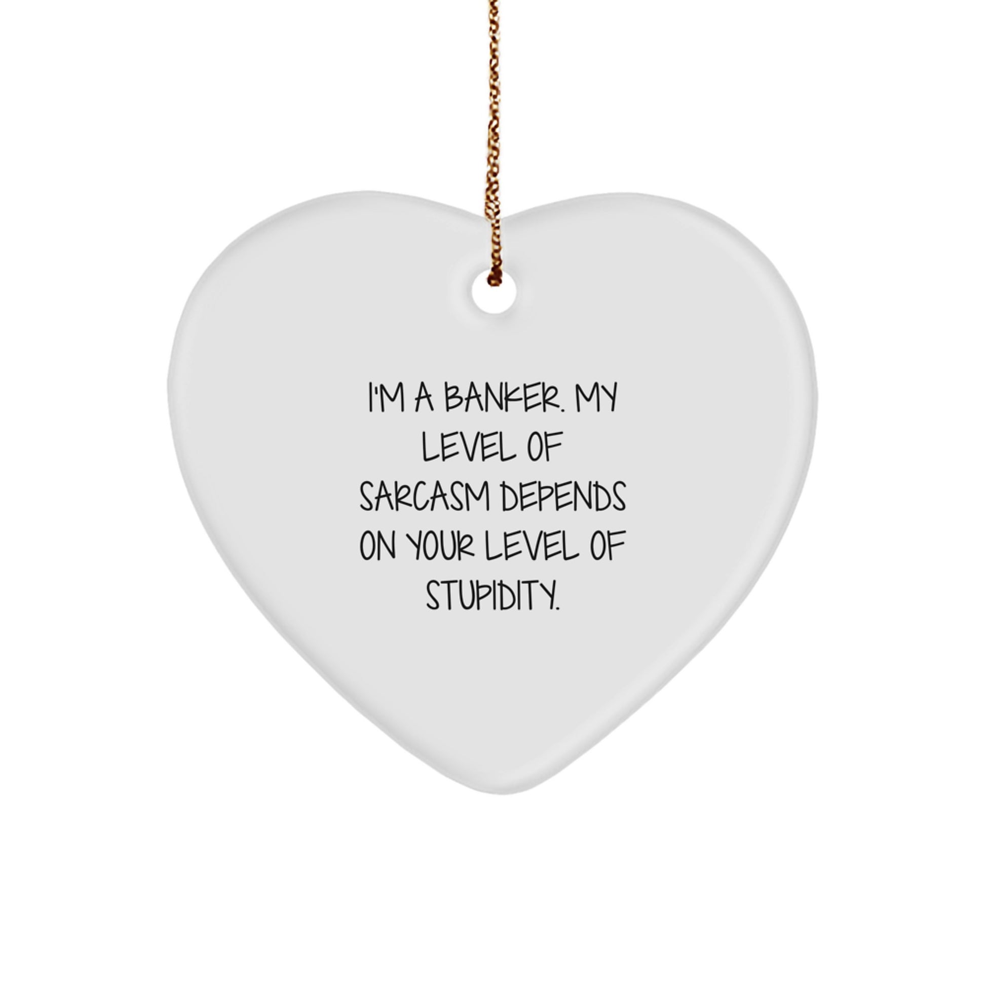 Funny Banker Heart Ornament Gifts from Friends to Coworkers - I'm A Banker. My Level Of Sarcasm Depends On Your Level Of Stupidity. - Christmas Unique Gifts for Men and Women - Image 1