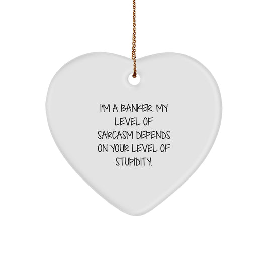 Funny Banker Heart Ornament Gifts from Friends to Coworkers - I'm A Banker. My Level Of Sarcasm Depends On Your Level Of Stupidity. - Christmas Unique Gifts for Men and Women - Image 1