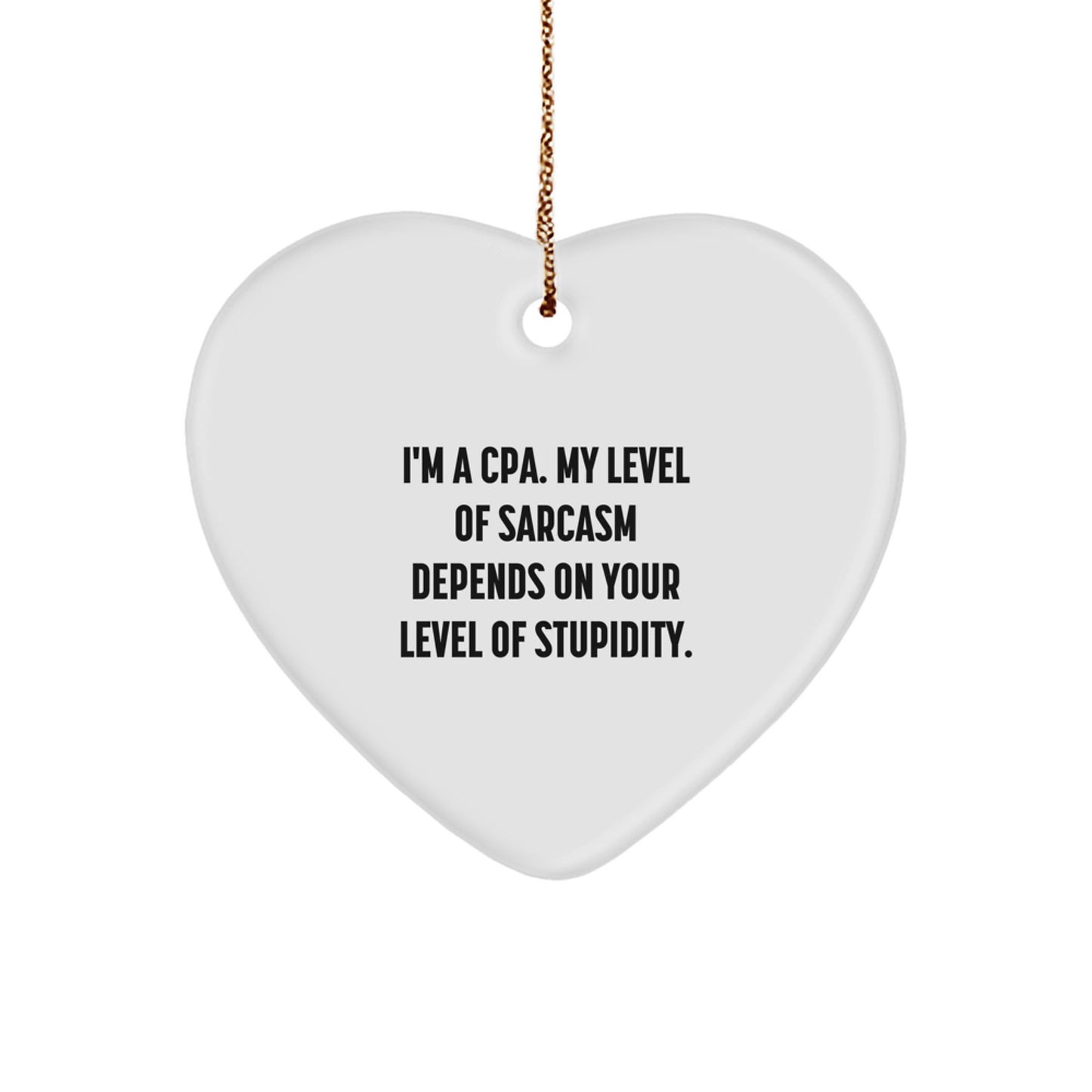 Funny CPA Gifts from Men to Women, Heart Ornament for Christmas Unique Gifts, I'm A Cpa. My Level Of Sarcasm Depends On Your Level Of Stupidity. Heart Shaped Ornament - Image 1
