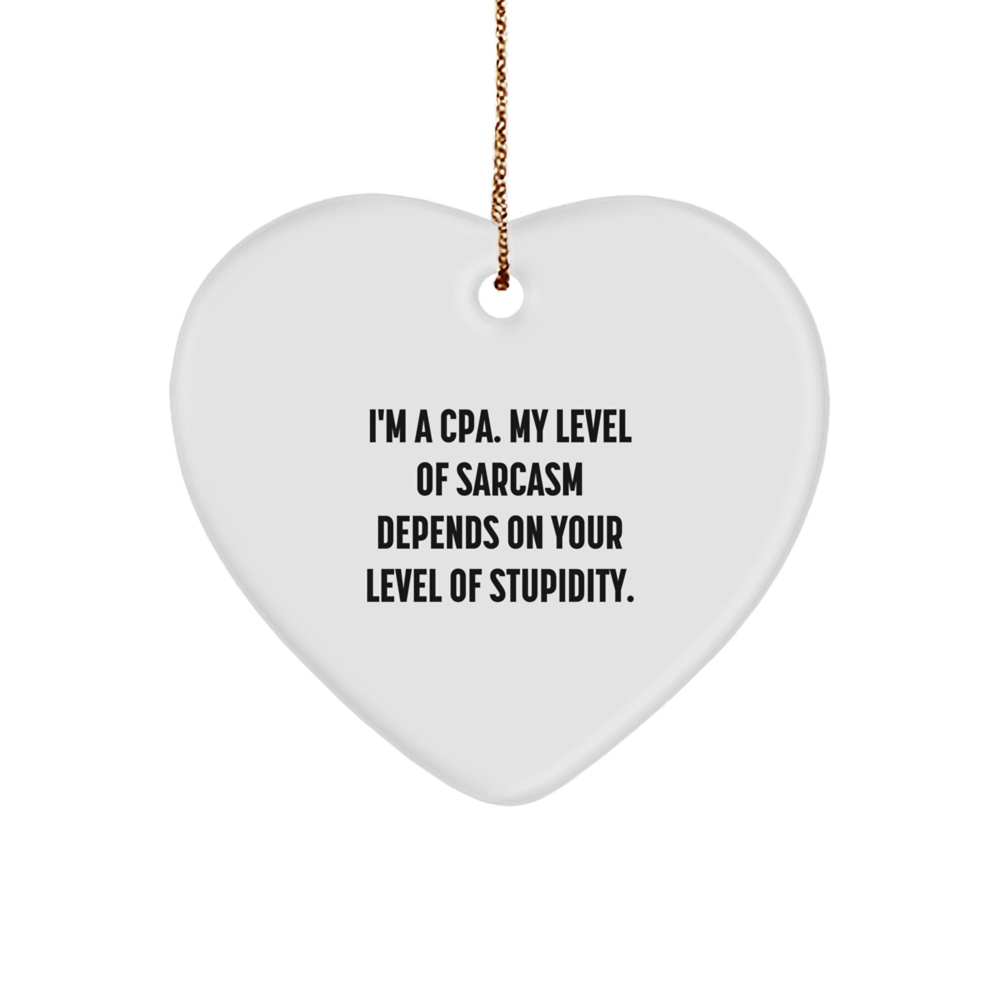 Funny CPA Gifts from Men to Women, Heart Ornament for Christmas Unique Gifts, I'm A Cpa. My Level Of Sarcasm Depends On Your Level Of Stupidity. Heart Shaped Ornament - Image 1