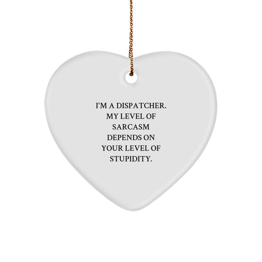 Funny Dispatcher Gifts - 'I'm A Dispatcher. My Level Of Sarcasm Depends On Your Level Of Stupidity.' Heart Ornament for Men, Women, Coworkers, Family, and Friends - Christmas Unique Gift - Image 1