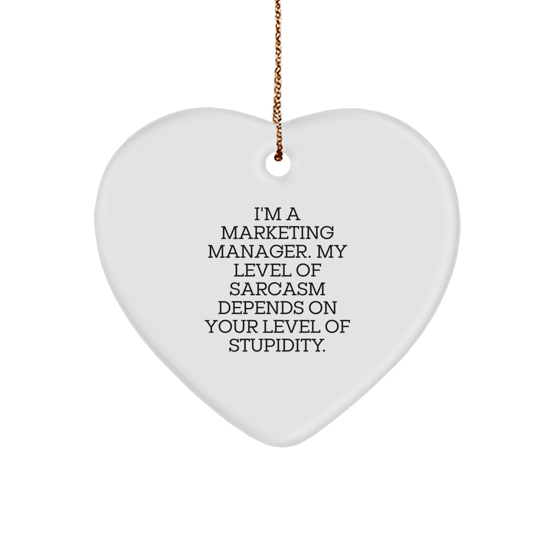 Funny Marketing Manager Christmas Unique Gifts from Friends, Heart Ornament for Marketing Manager, 'I'm A Marketing Manager. My Level Of Sarcasm Depends On Your Level Of Stupidity.' - Image 1
