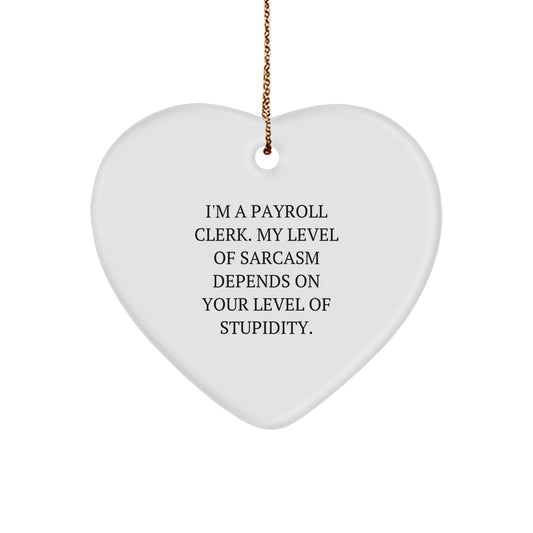 Funny Payroll Clerk Gifts, Heart Ornament for Coworkers, Christmas Memorable Presents from Friends, 'I'm A Payroll Clerk. My Level Of Sarcasm...' Quote - Image 1