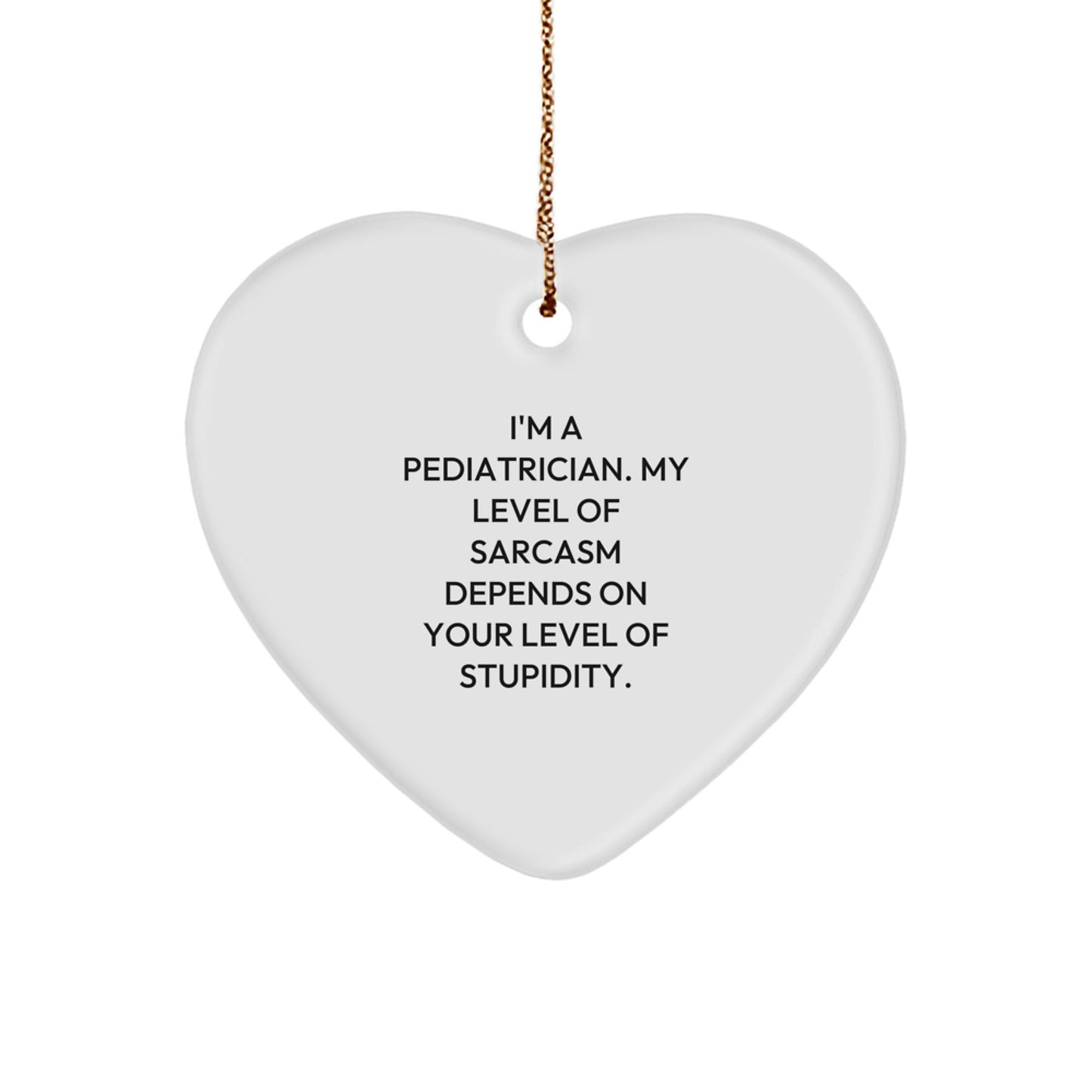 Funny Pediatrician Gift - Gifts from Men to Friends, Heart Ornament with Sarcasm Quote, Perfect for Christmas Unique Gifts - Image 1