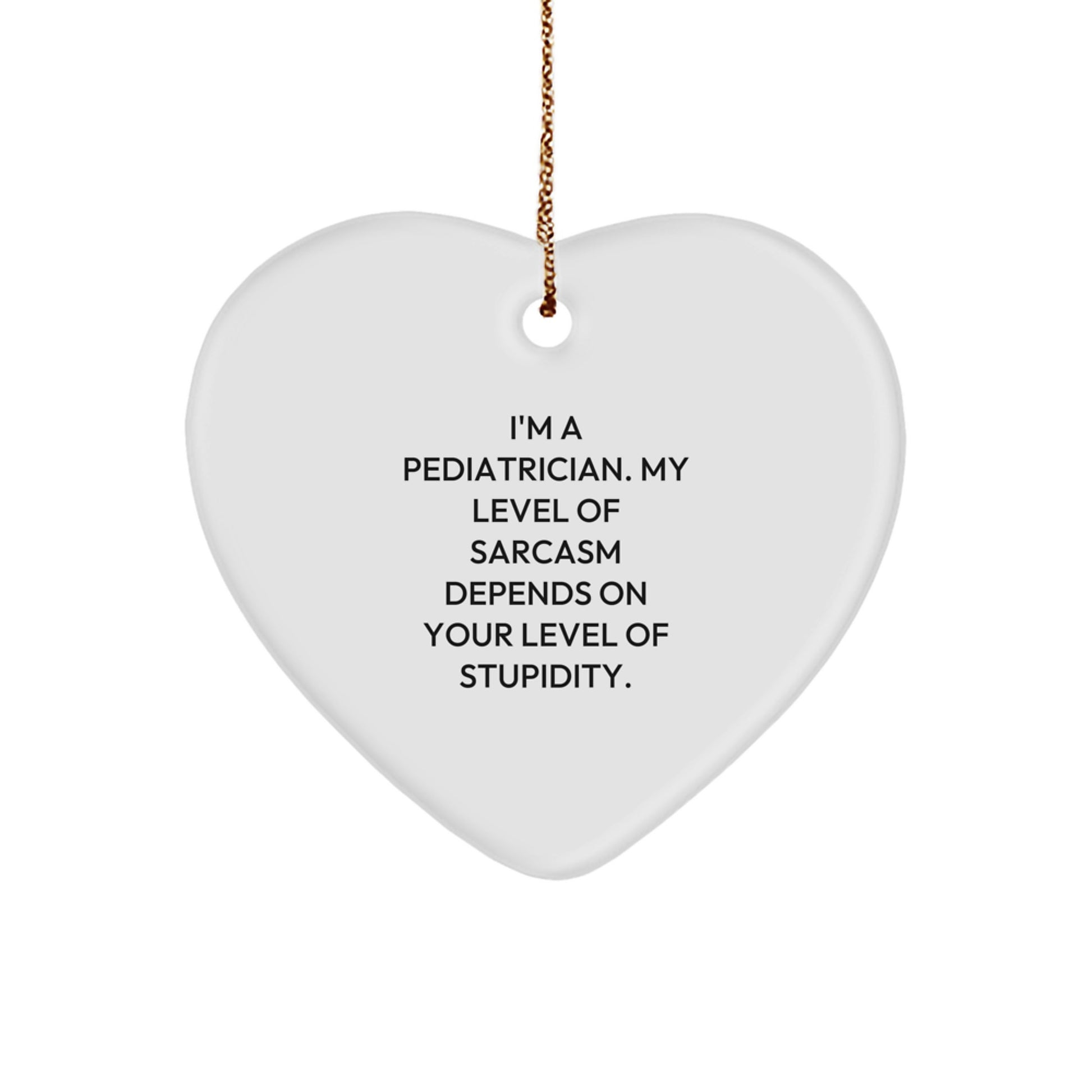 Funny Pediatrician Gift - Gifts from Men to Friends, Heart Ornament with Sarcasm Quote, Perfect for Christmas Unique Gifts - Image 1