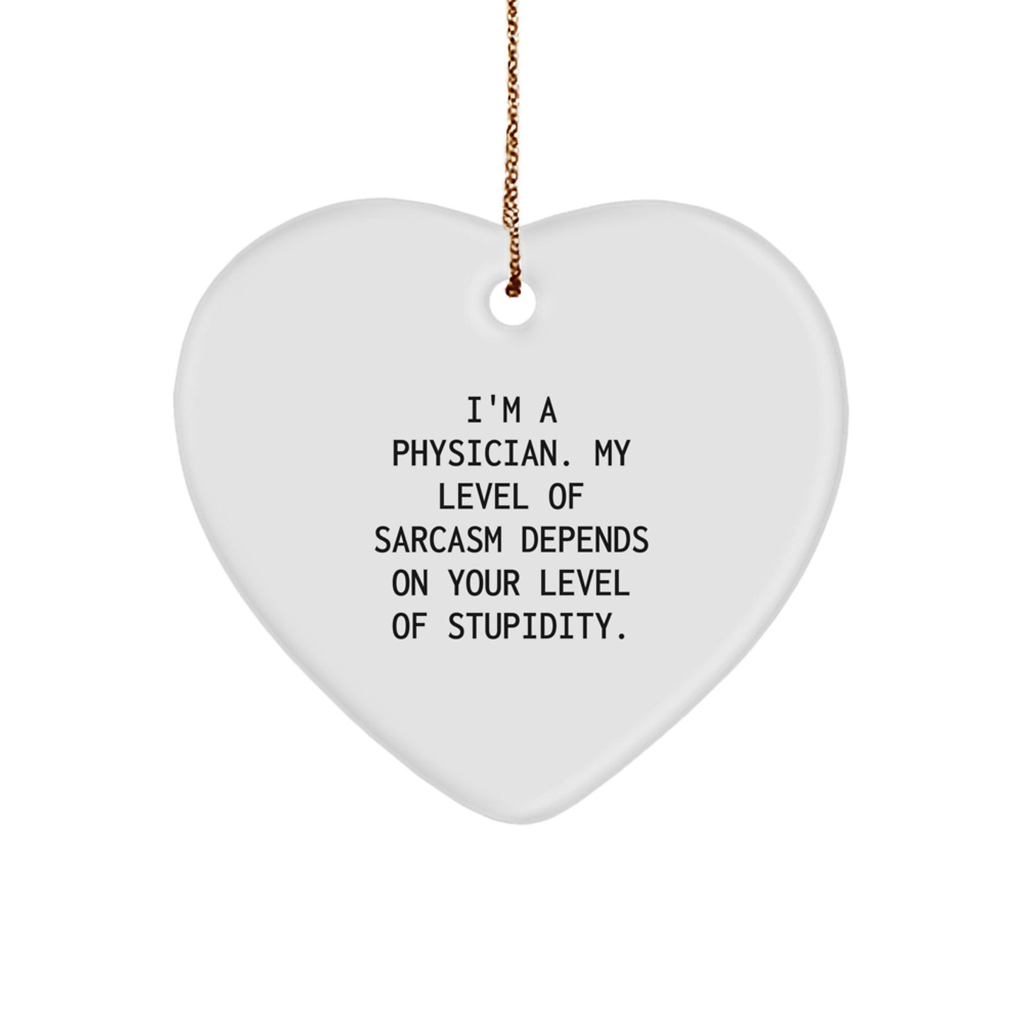 Funny 'I'm a Physician, My Level of Sarcasm Depends on Your Level of Stupidity' Heart Ornament Gifts from Friends and Family for Physicians - Image 1