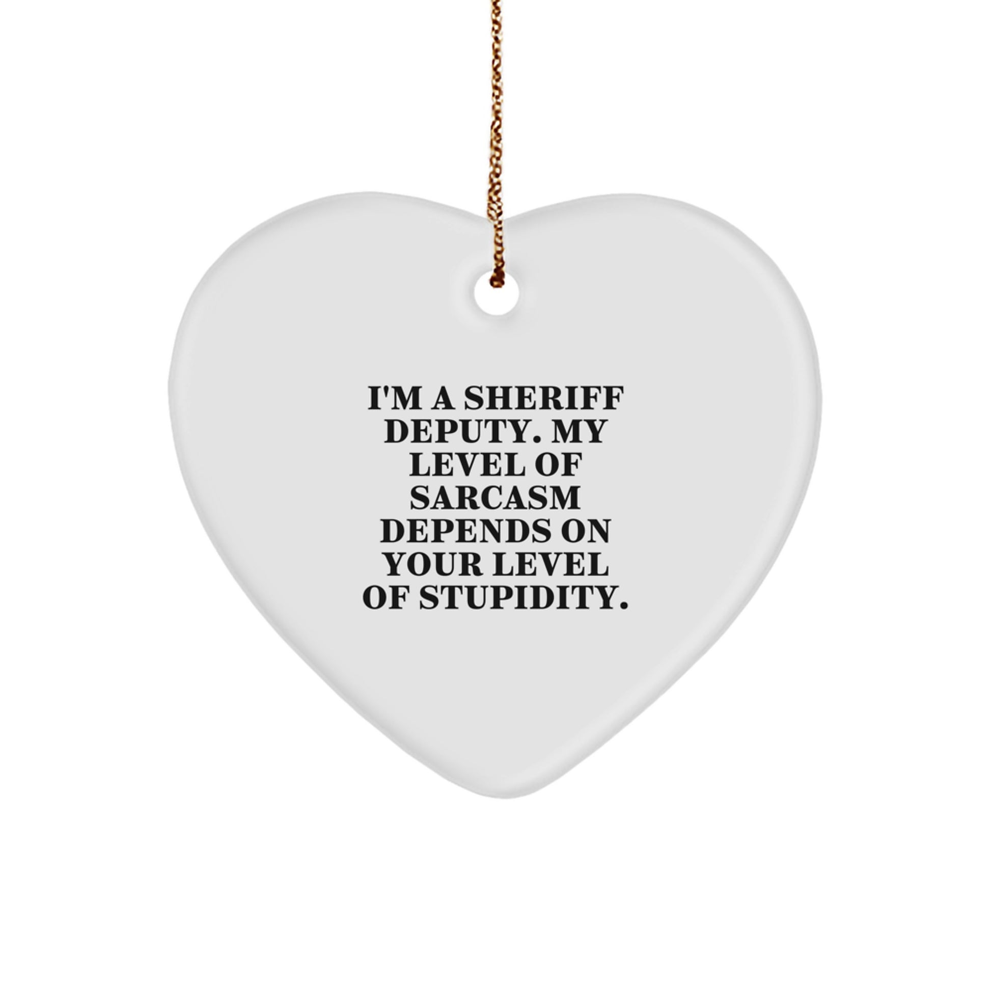 Funny Sheriff Deputy Gifts - 'I'm A Sheriff Deputy. My Level Of Sarcasm Depends On Your Level Of Stupidity.' Heart Ornament, Christmas Unique Gifts from Friends to Sheriff Deputy - Image 1