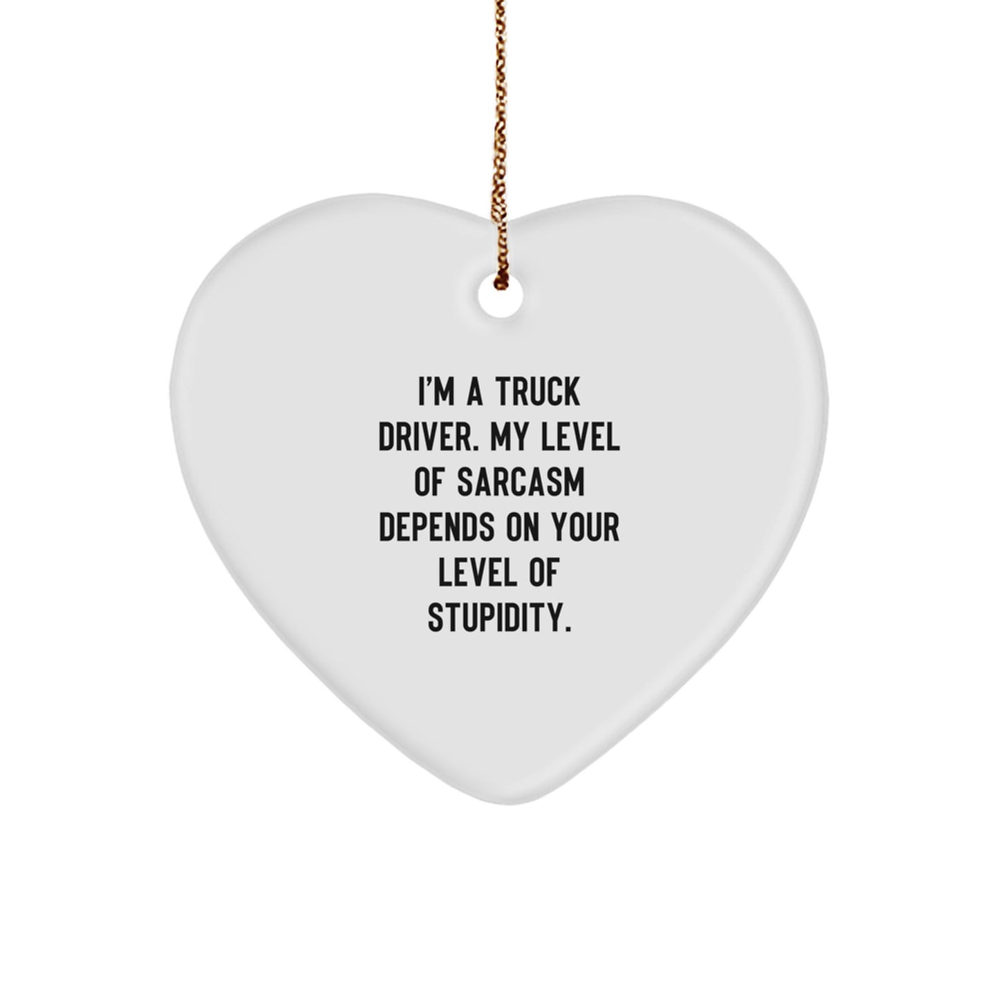 Funny Truck Driver Christmas Unique Gift Heart Ornament for Him - Sarcasm Level Dependent - Gifts from Friends for Special Trucker - Image 1
