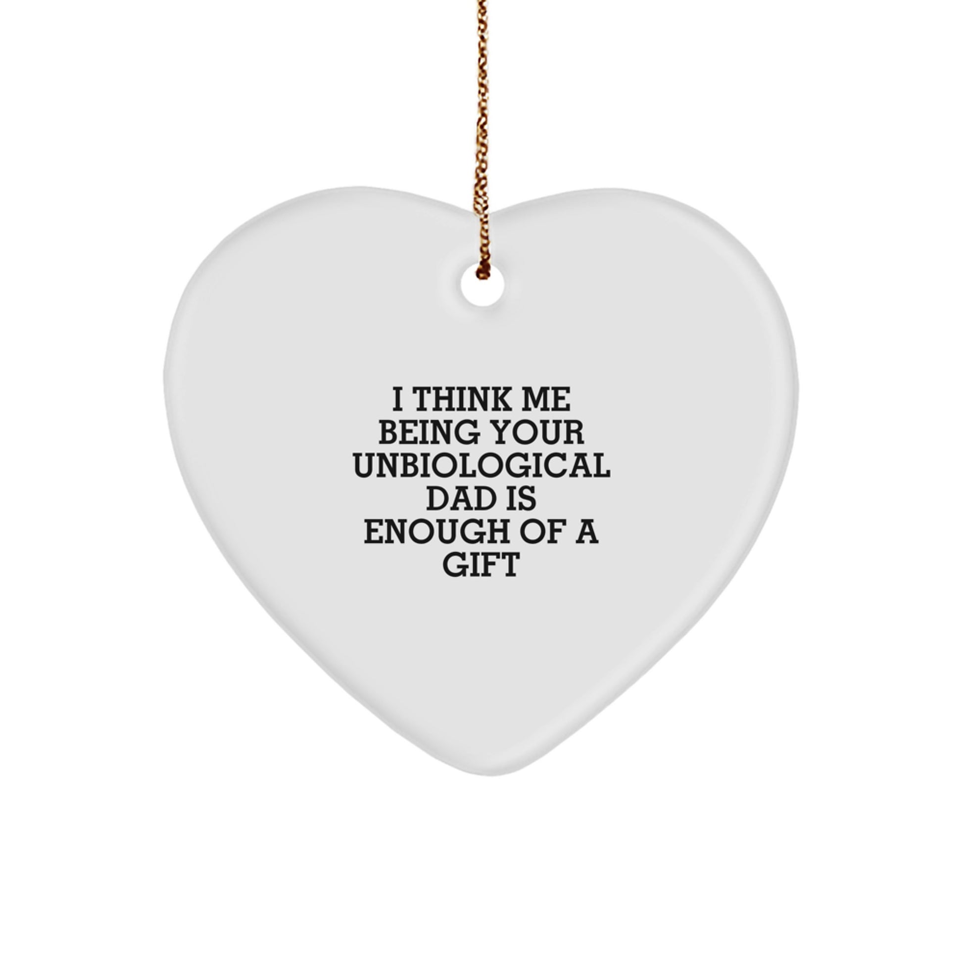 Funny Unbiological Dad Gifts for Him, Heart Ornament with Gold Cord from Son or Daughter - 'I Think Me Being Your Unbiological Dad Is Enough Of A Gift' Christmas Unique Gifts - Image 1