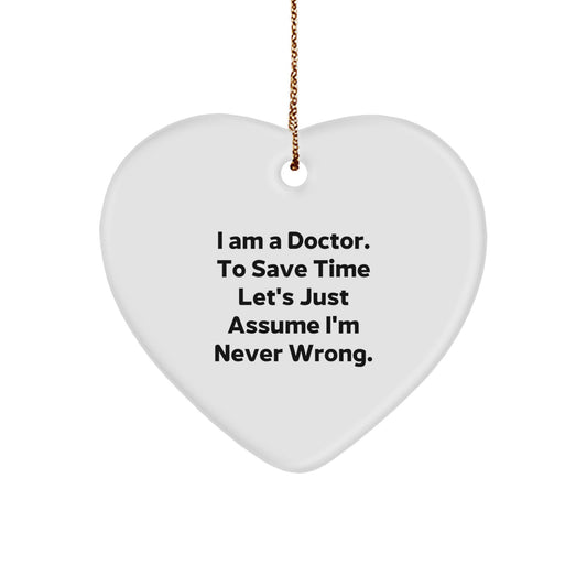 Funny Doctor Heart Ornament Gifts from Men to Friends Christmas Decorations I Am A Doctor. To Save Time Let's Just Assume I'm Never Wrong. - Image 1