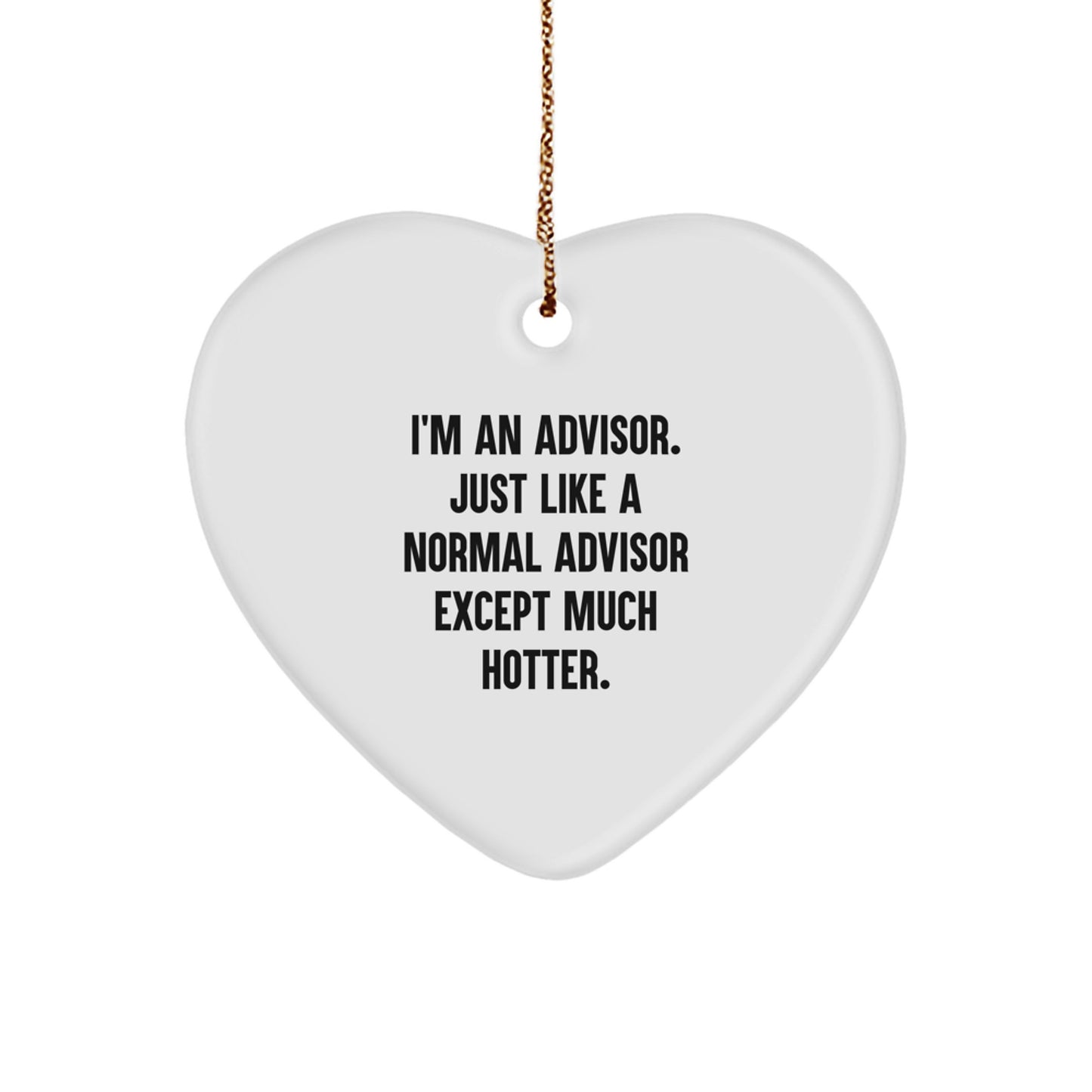 Funny Heart Ornament Gifts from Friends or Family - 'I'm An Advisor. Just Like A Normal Advisor Except Much Hotter.' for Advisor, Men, Women, Christmas Unique Gifts - Image 1