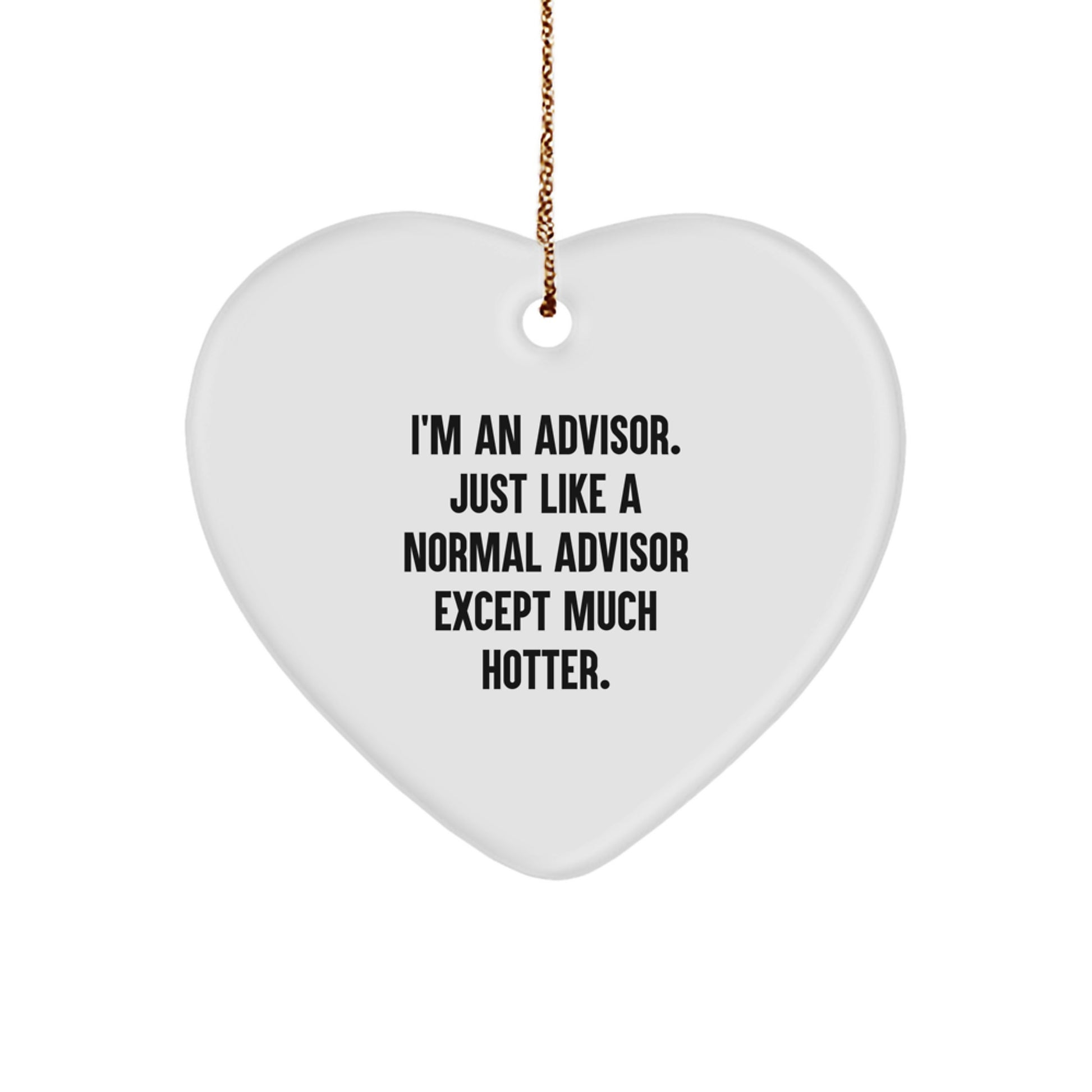 Funny Heart Ornament Gifts from Friends or Family - 'I'm An Advisor. Just Like A Normal Advisor Except Much Hotter.' for Advisor, Men, Women, Christmas Unique Gifts - Image 1