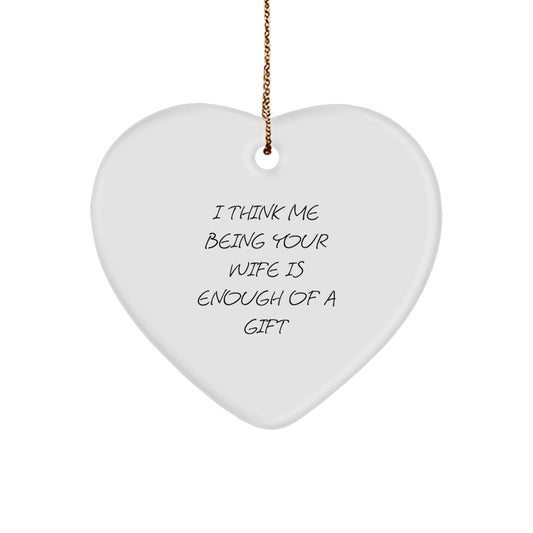 Funny Wife Gifts from Husband, Heart Ornament I Think Me Being Your Wife Is Enough Of A Gift, Christmas Unique Gifts - Image 1
