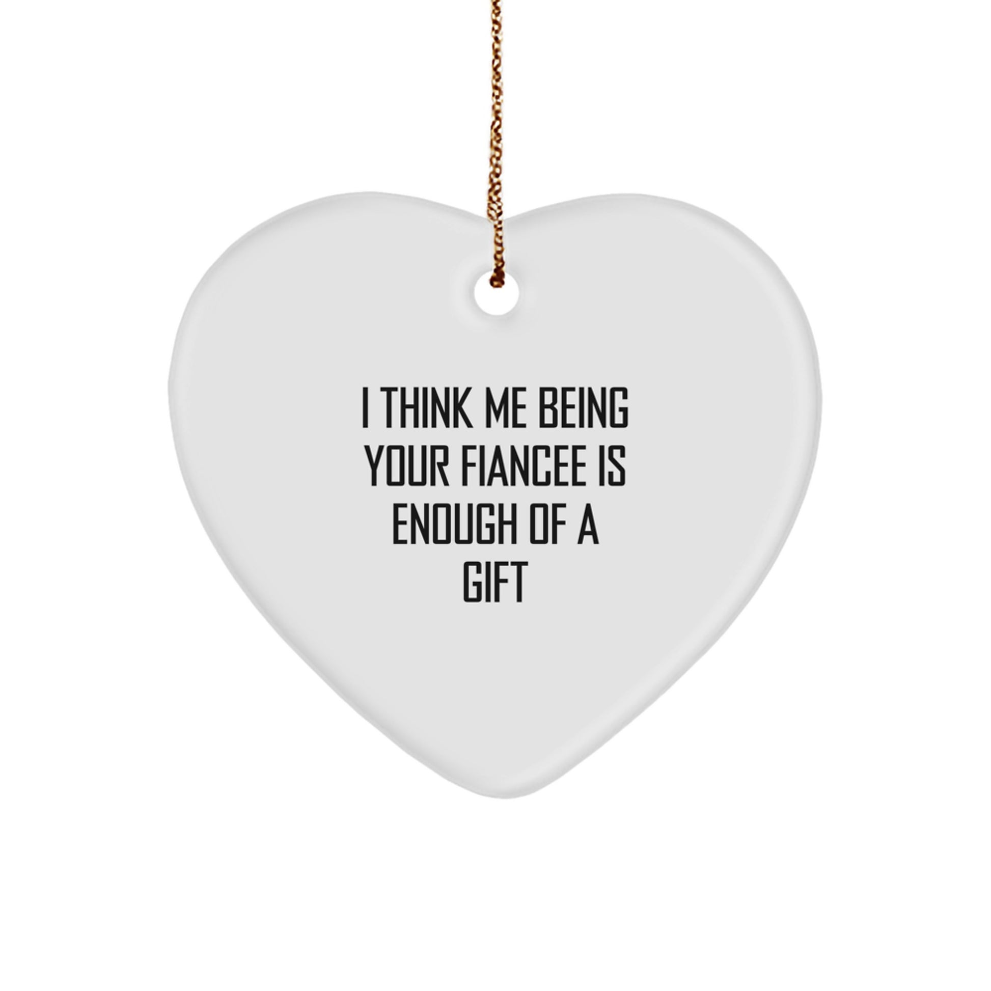 Funny Fiancee Gifts from Men, Heart Ornament Quote 'I Think Me Being Your Fiancee Is Enough Of A Gift', Christmas Unique Gift for Fiancee - Image 1